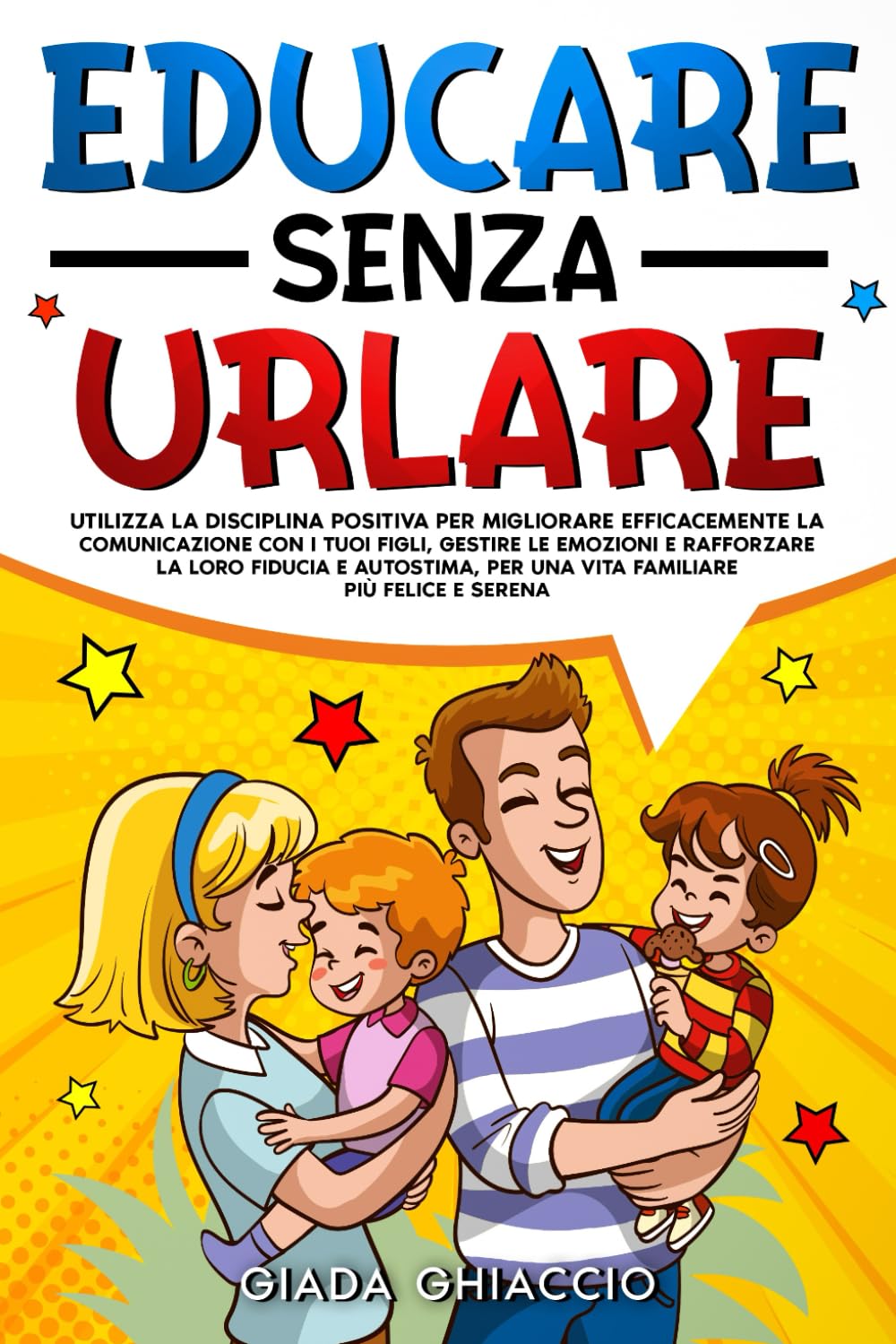 Educare senza urlare: Utilizza la disciplina positiva per migliorare efficacemente la comunicazione con i tuoi figli, gestire le emozioni e rafforzare la loro fiducia e autostima book