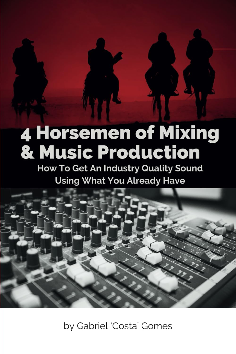 4 Horsemen of Mixing & Music Production: How To Get An Industry Quality Sound, Using What You Already Have Computer Science