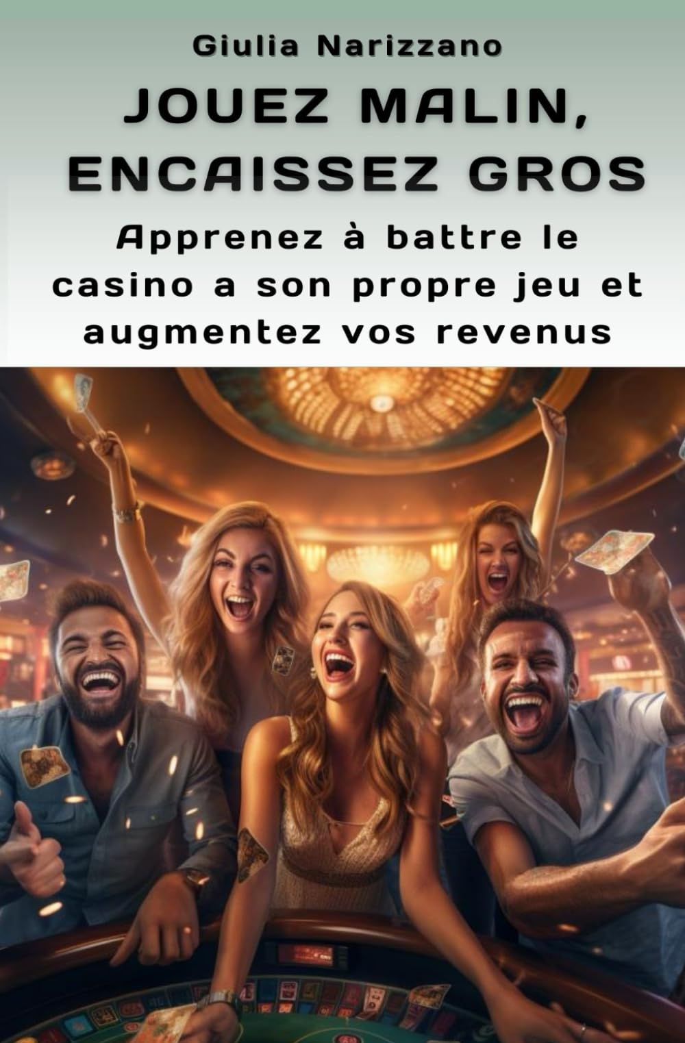 JOUEZ MALIN, ENCAISSEZ GROS: Apprenez à battre le casino à son propre jeu et augmentez vos revenus book