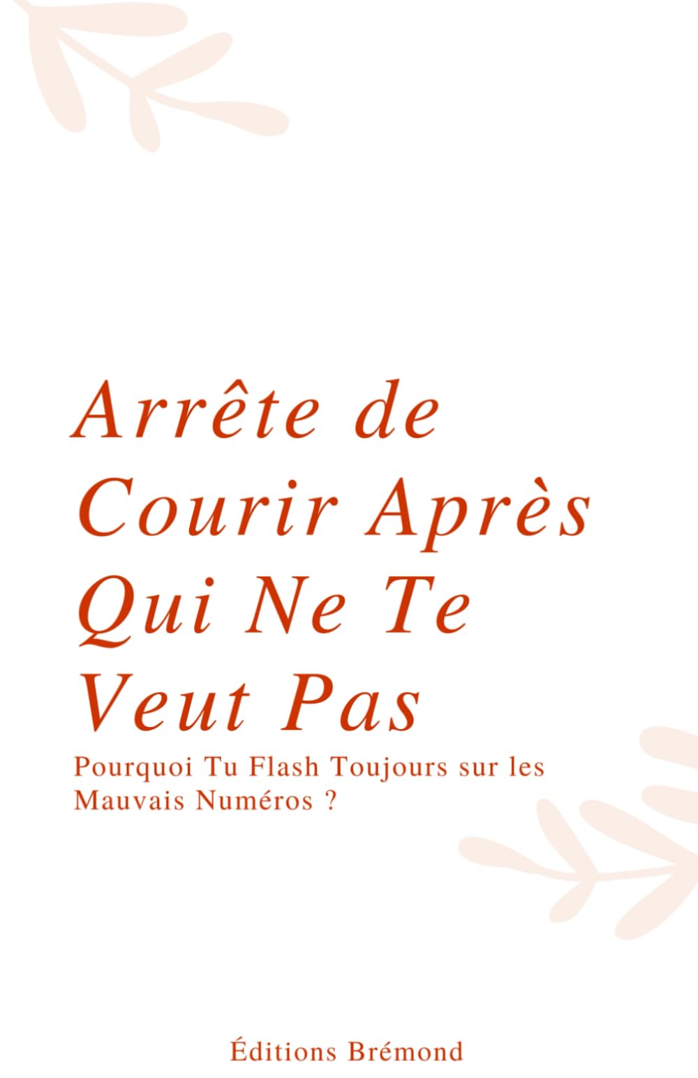 Arrête de Courir Après Qui Ne Te Veut Pas: Pourquoi Tu Flash Toujours sur les Mauvais Numéros ? Eroticism