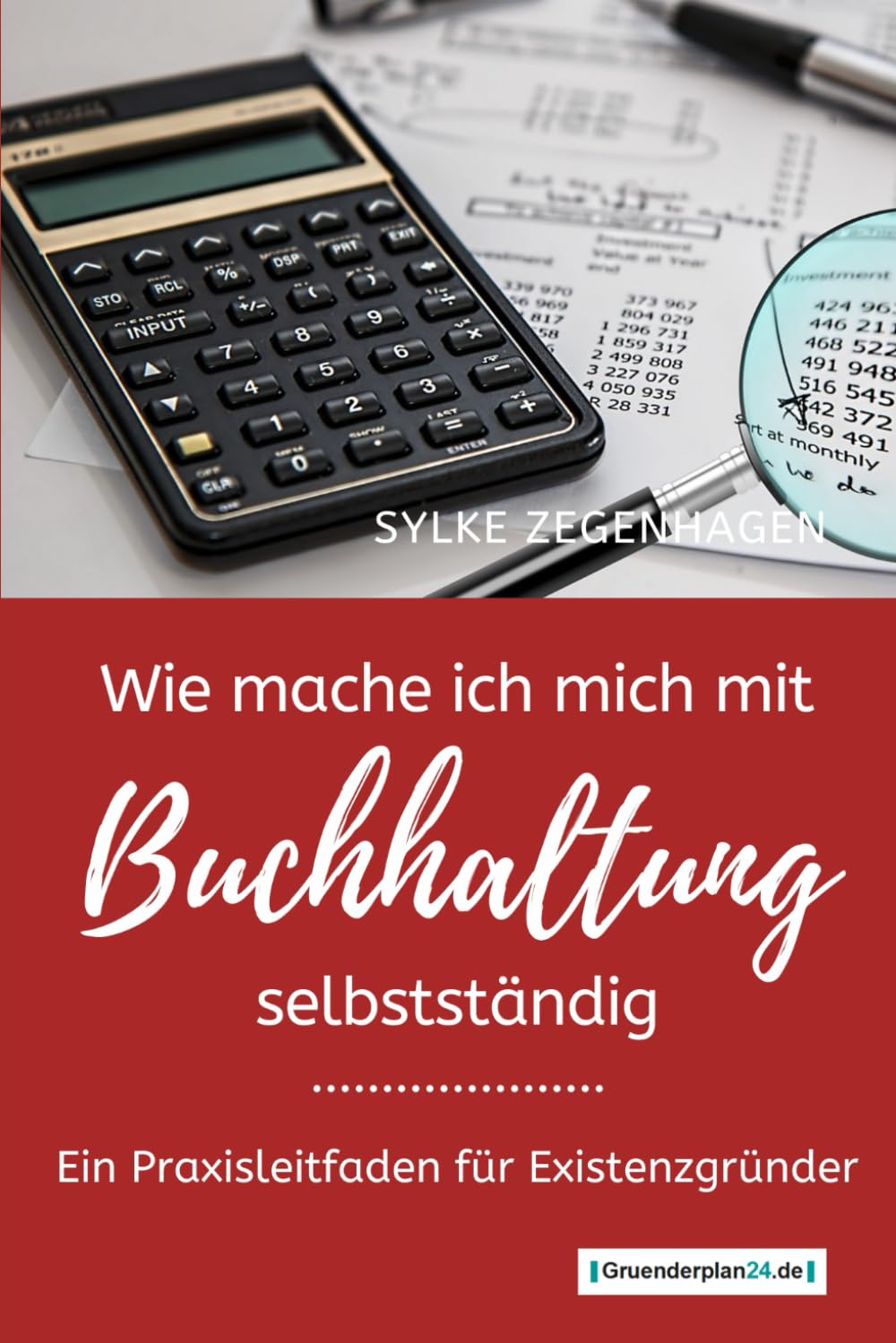 WIE MACHE ICH MICH MIT BUCHHALTUNG SELBSTSTÄNDIG: Ein Praxisleitfaden für Existenzgründer Business, Finance & Career