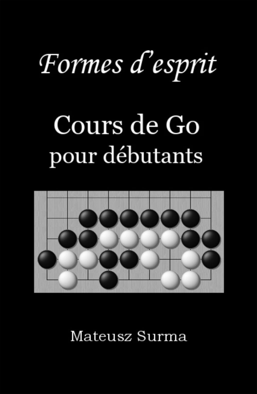 Formes d’esprit. Cours de Go pour débutants.: Apprenez à jouer au jeu de Go (baduk, weiqi) sur 9x9, 13x13 et 19x19 book