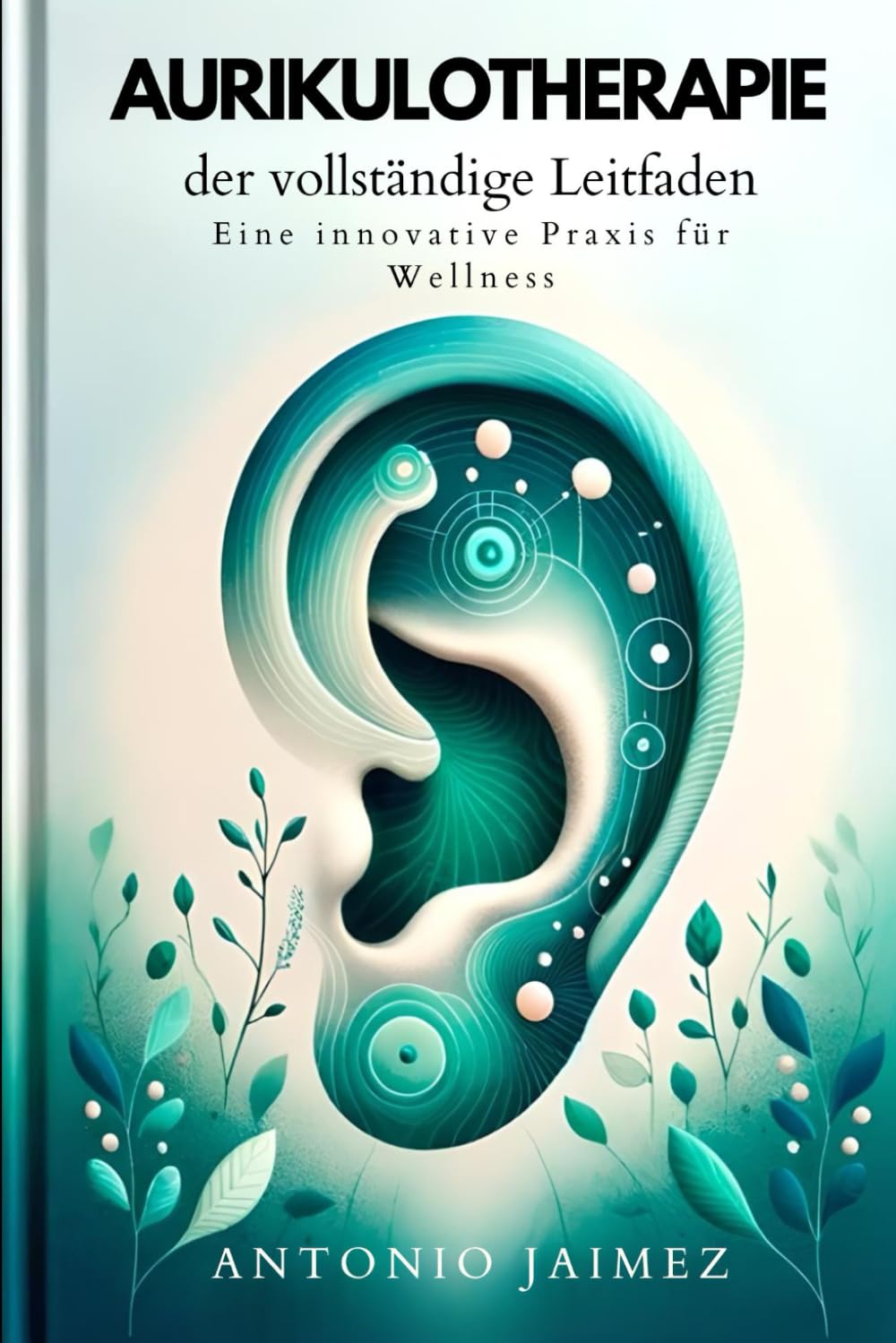 AURIKULOTHERAPIE, der vollständige Leitfaden: Eine innovative Praxis für Wellness (ohrakupunktur buch, akkupunktur, akupunktur, akkupressur, Band 1) Health, Nutrition & Fitness