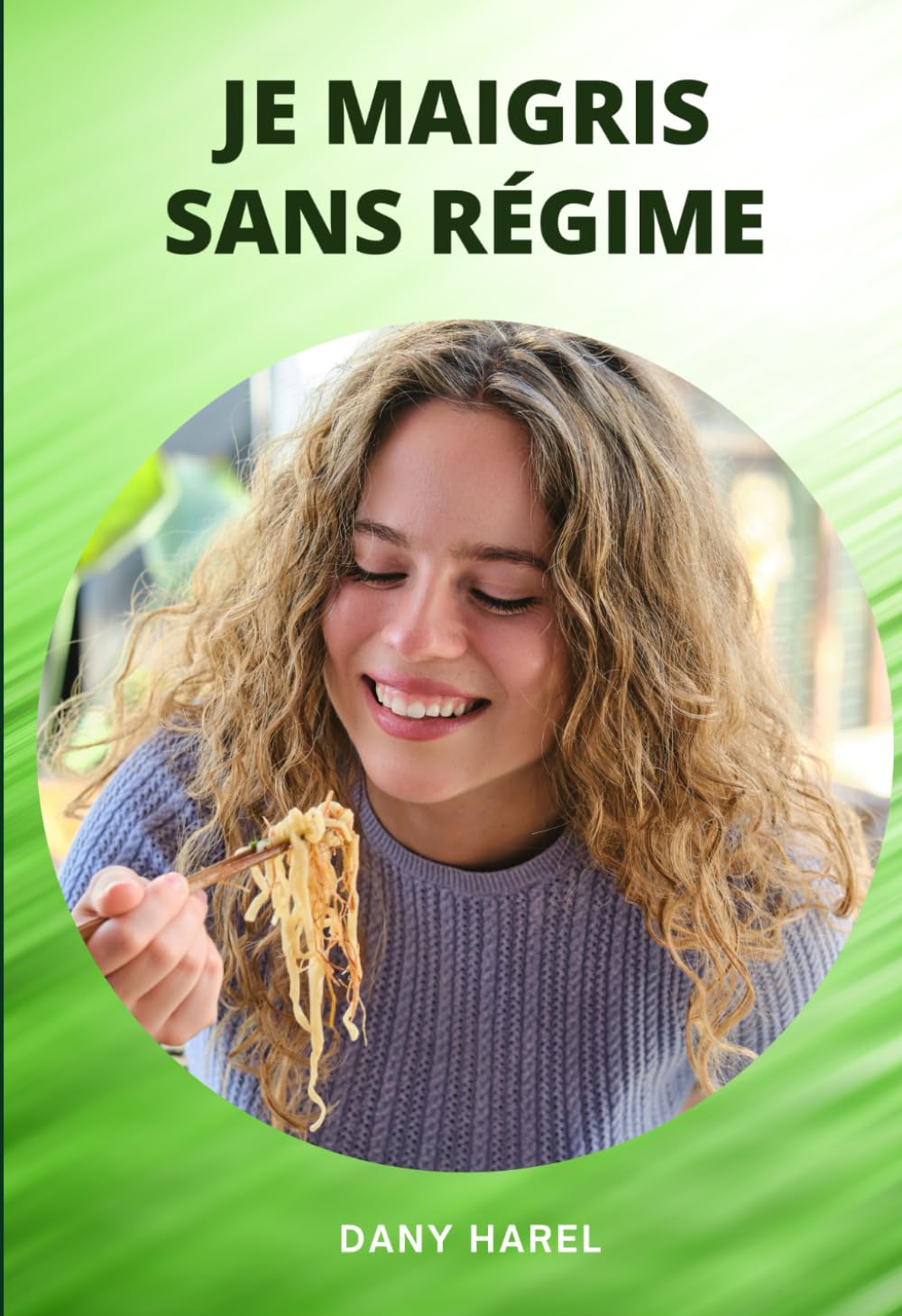Je maigris sans régime: J'élimine les Kilos en Trop Sans Sacrifices Inutiles Health, Nutrition & Fitness