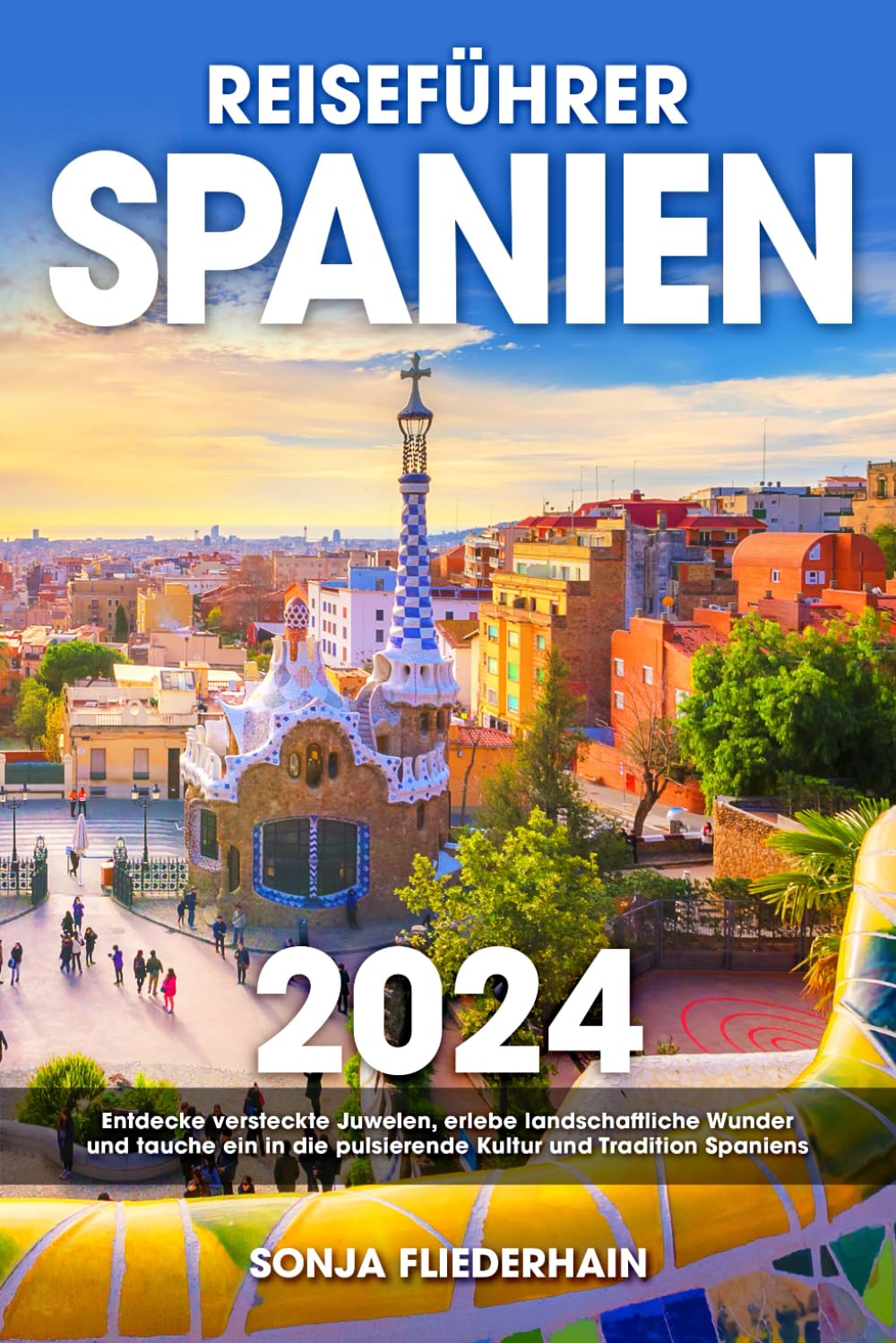 Reiseführer Spanien: Entdecke versteckte Juwelen, erlebe landschaftliche Wunder und tauche ein in die pulsierende Kultur und Tradition Spaniens Leisure, Home & Garden
