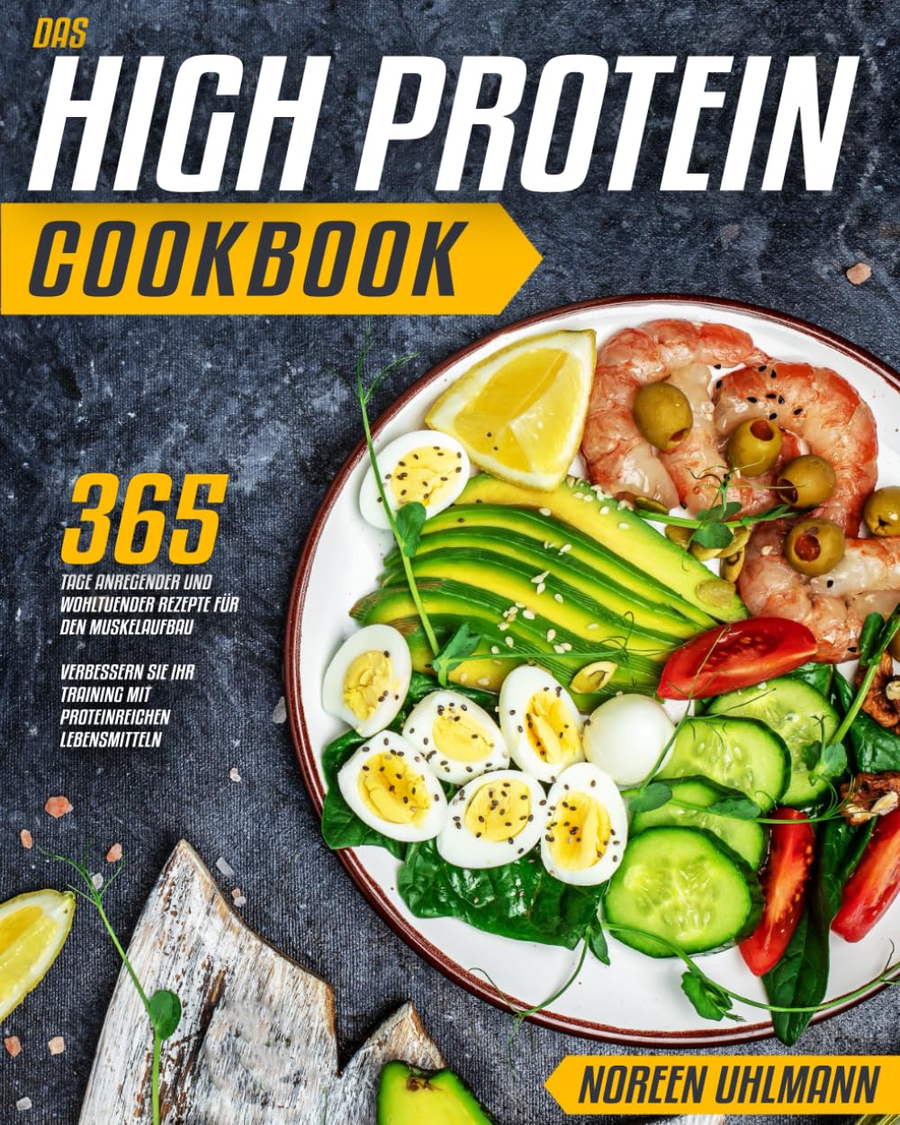 Das High Protein Cookbook: 365 Tage anregender und wohltuender Rezepte für den Muskelaufbau | Verbessern Sie Ihr Training mit proteinreichen Lebensmitteln Leisure, Home & Garden