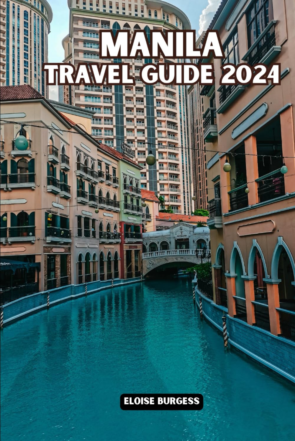 MANILA TRAVEL GUIDE 2024: The Complete Travelers Guide to Explore the Pearl of the Philippines. Packed with Information You Need to Plan a Perfect Trip. Travel Guides