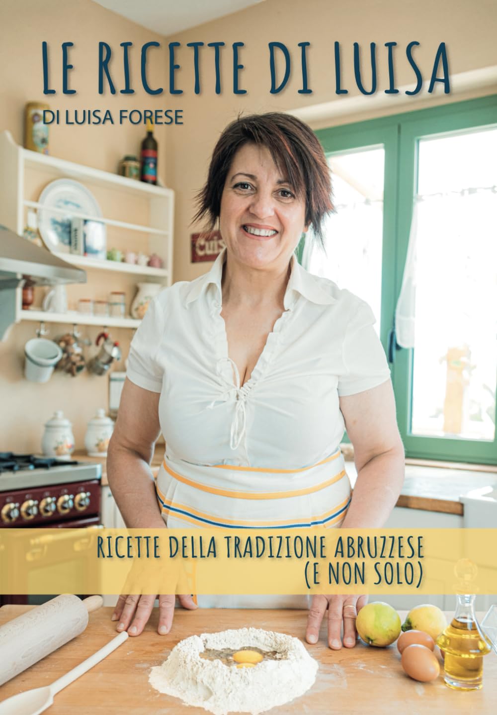 Le Ricette Di Luisa: 60 ricette della tradizione Abruzzese... e non solo Cooking & Enjoying