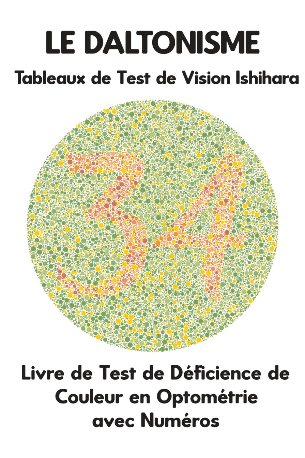 LE DALTONISME Tableaux de Test de Vision Ishihara Livre de Test de Déficience de Couleur en Optométrie avec Numéros: Diagrammes de Plaques pour ... Opticien Optométriste Ophtalmologue book