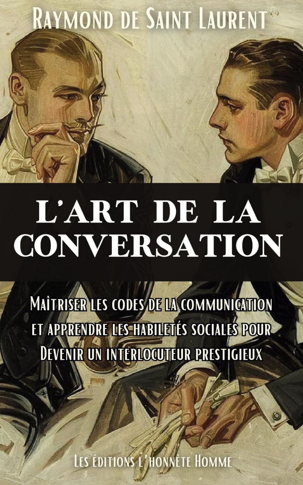 L'art de la conversation: Maîtriser les codes de la communication et apprendre les habiletés sociales pour devenir un interlocuteur prestigieux Business, Finance & Career