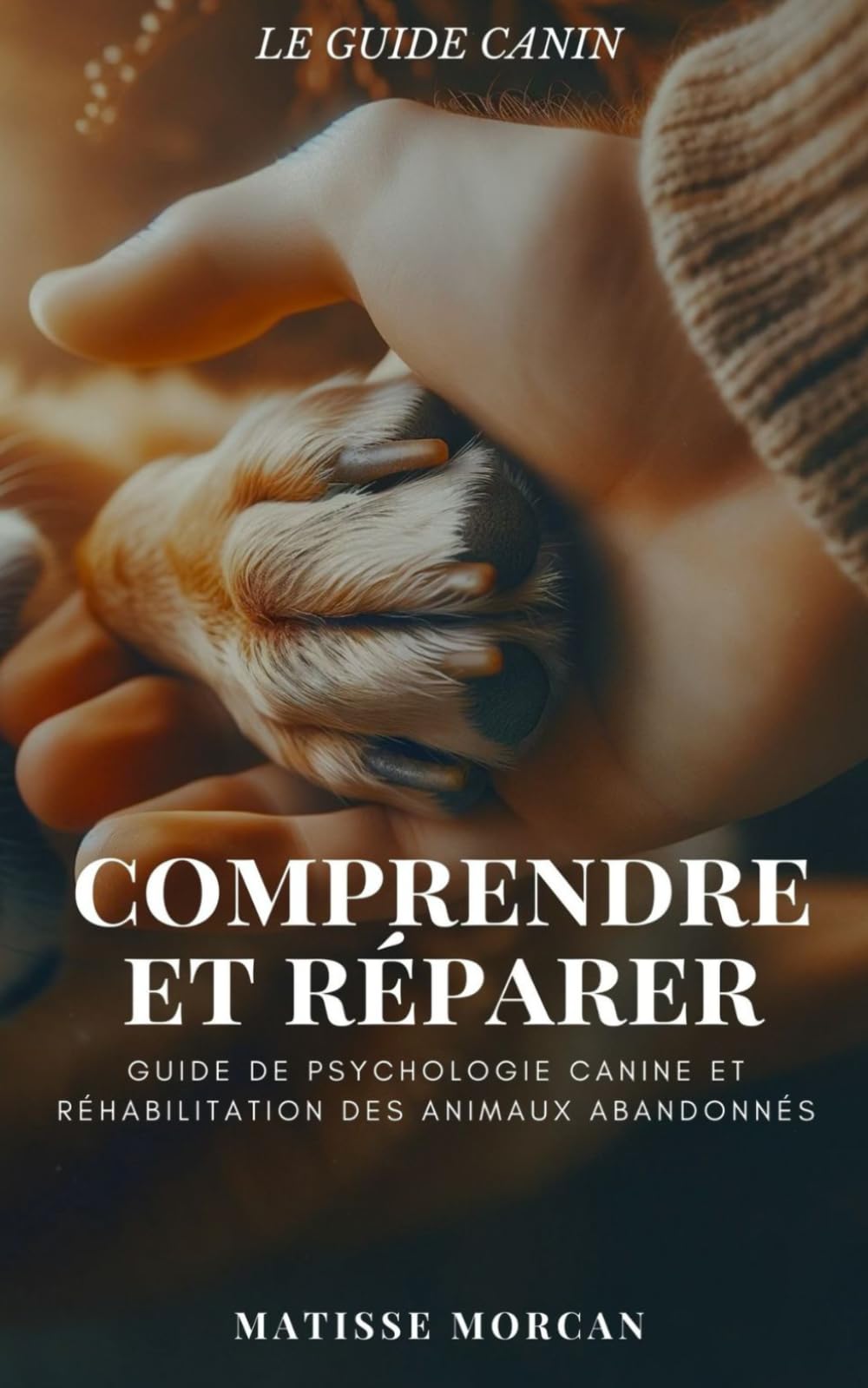 Comprendre et Réparer :: Guide de Psychologie Canine et Réhabilitation des Animaux Abandonnés book