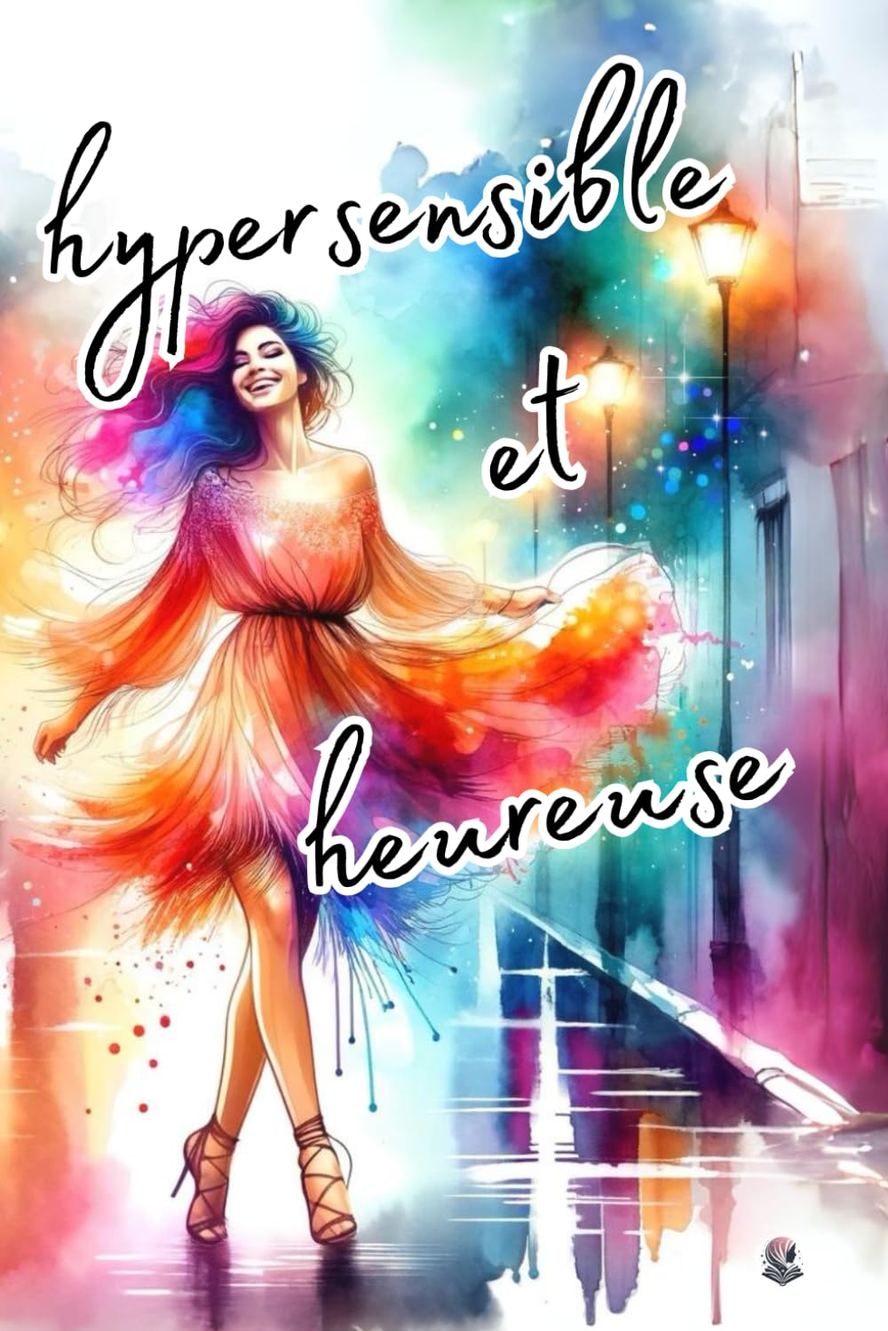 Hypersensible et heureuse: Workbook pour gérer positivement ton hypersensibilité book