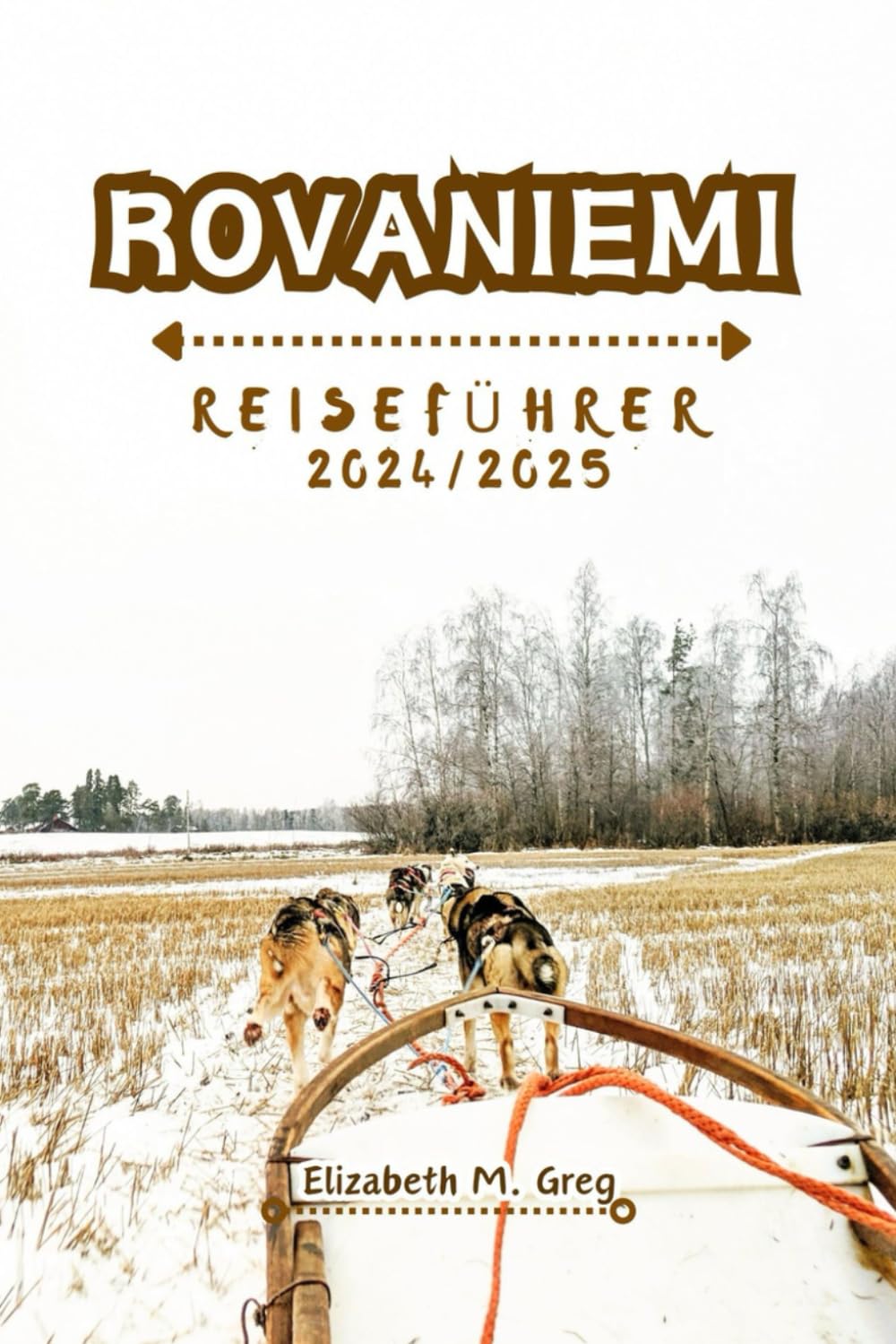 ROVANIEMI REISEFÜHRER 2024/2025: GÜNSTIGE Reise ins Herz Lapplands und trotzdem Ihre Luxus-Leckereien genießen. Treffen Sie den Weihnachtsmann, jagen ... und Ihre arktischen Winterträume erwarten Sie Travel Guides