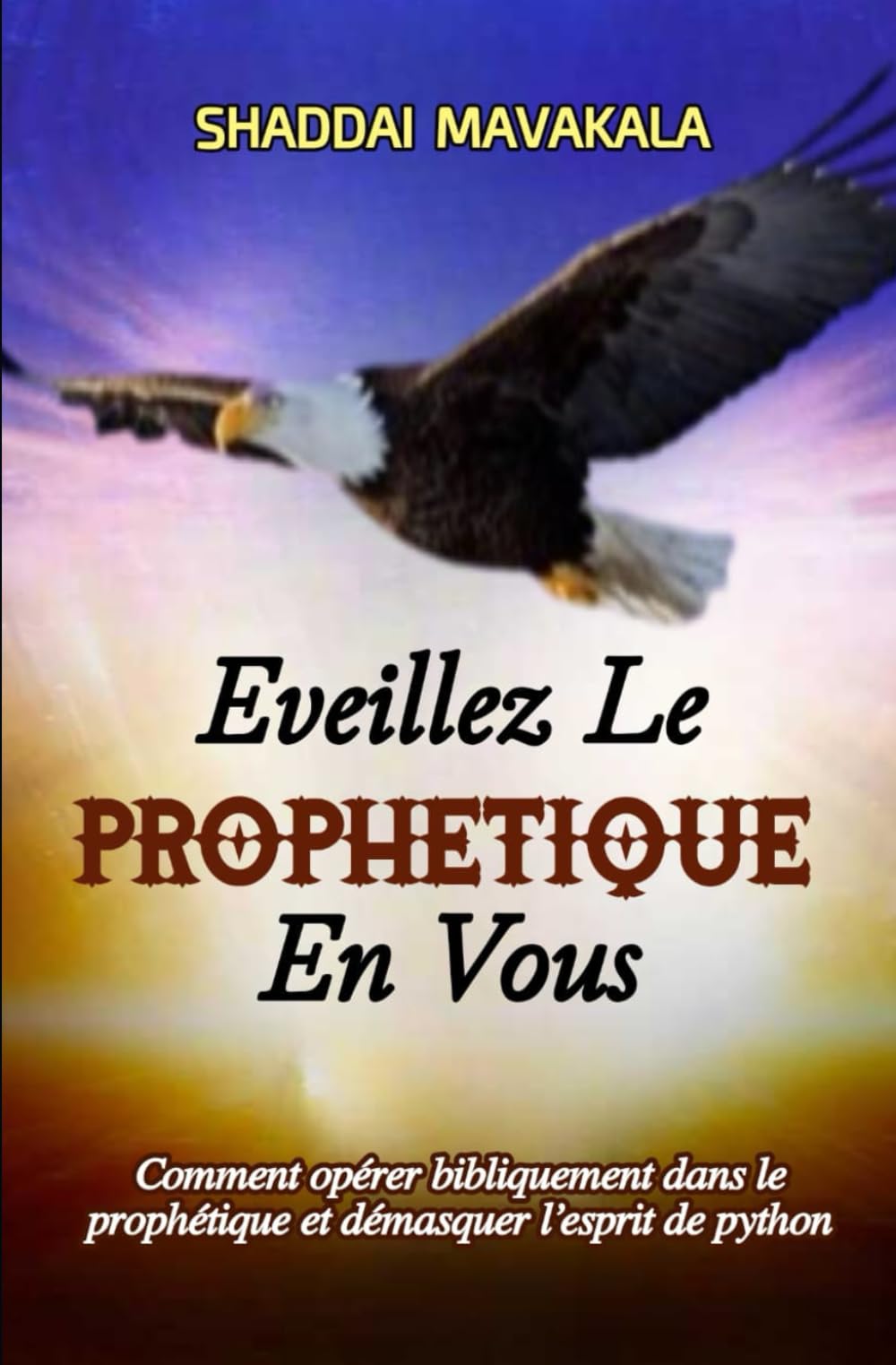 EVEILLEZ LE PROPHETIQUE EN VOUS: Comment opérer bibliquement dans le prophétique et démasquer l’esprit de python book