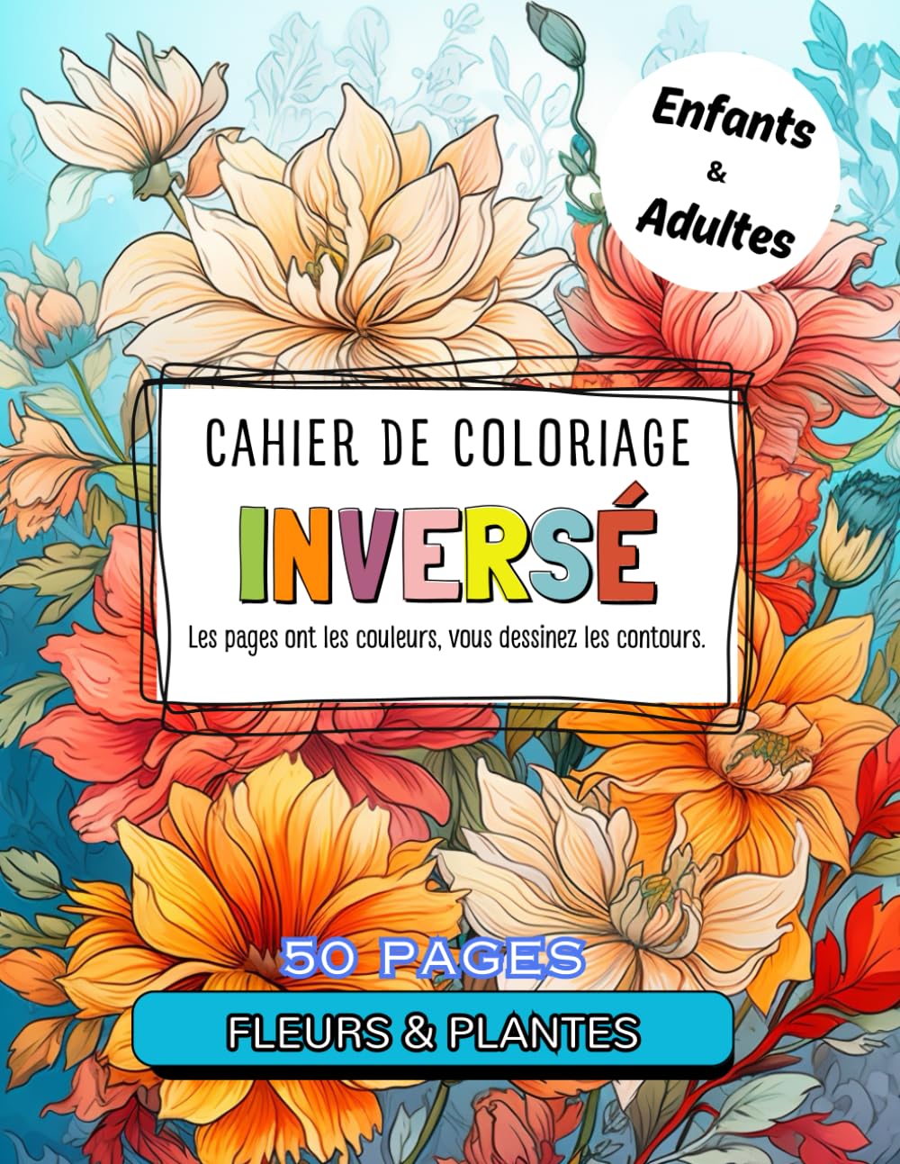 Coloriage Inversé Adultes et Enfants - 50 Illustrations de Fleurs et Plantes: Les pages ont les formes et couleurs, vous dessinez les contours en ... créativité et imagination faire le reste. book