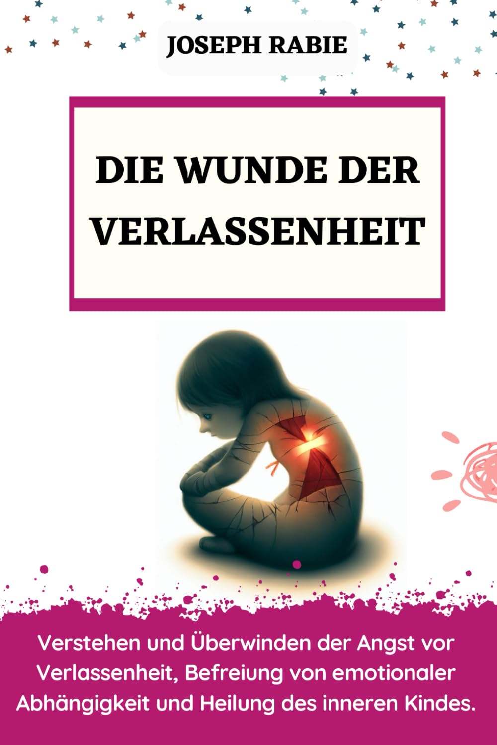 Die Wunde Der Verlassenheit: Verstehen und Überwinden der Angst vor Verlassenheit, Befreiung von emotionaler Abhängigkeit und Heilung des inneren Kindes. Leisure, Home & Garden