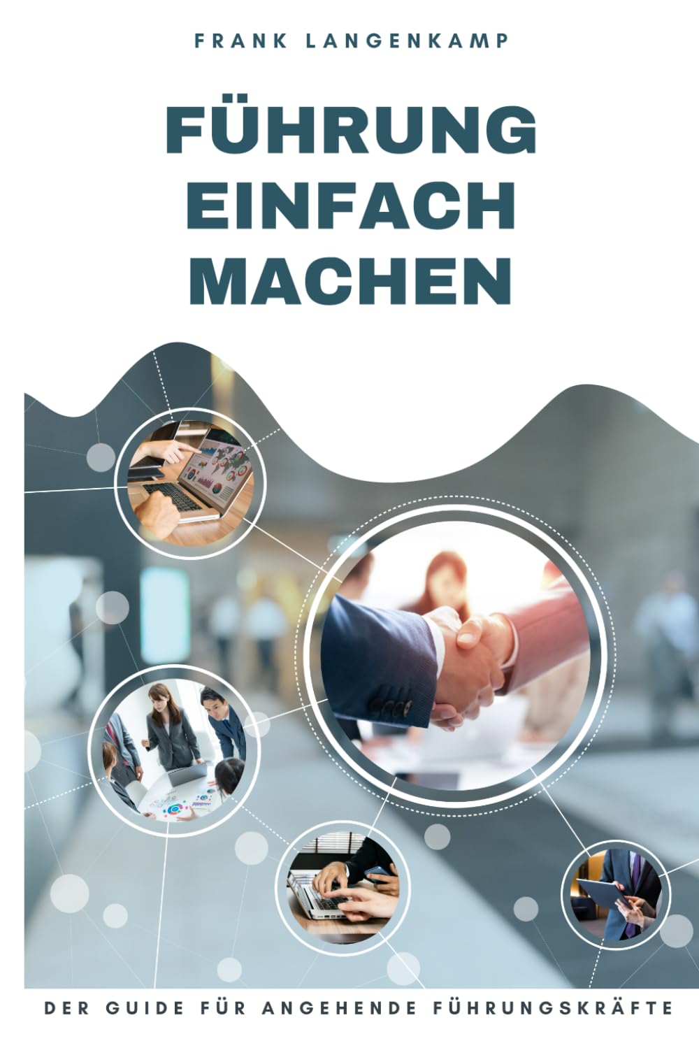 FÜHRUNG EINFACH MACHEN: Der Guide für angehende Führungskräfte Business, Finance & Career