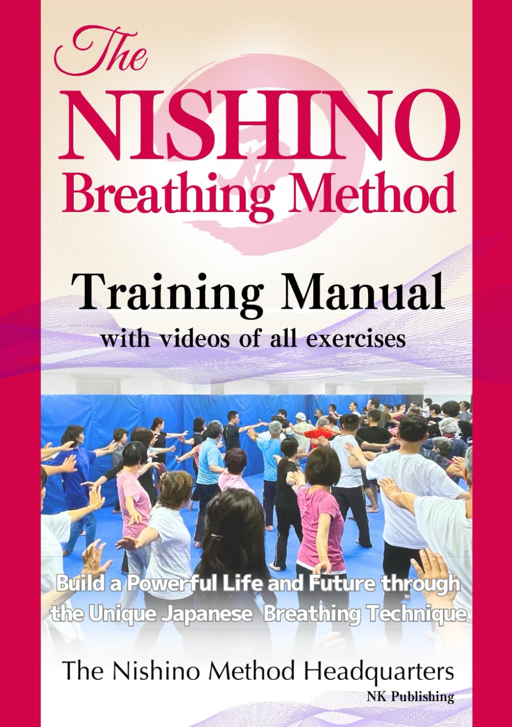 The Nishino Breathing Method® Training Manual with Videos of All Exercises: Build a Powerful Life and Future through the Unique Japanese Breathing Technique 西野流呼吸法® Health, Nutrition & Fitness
