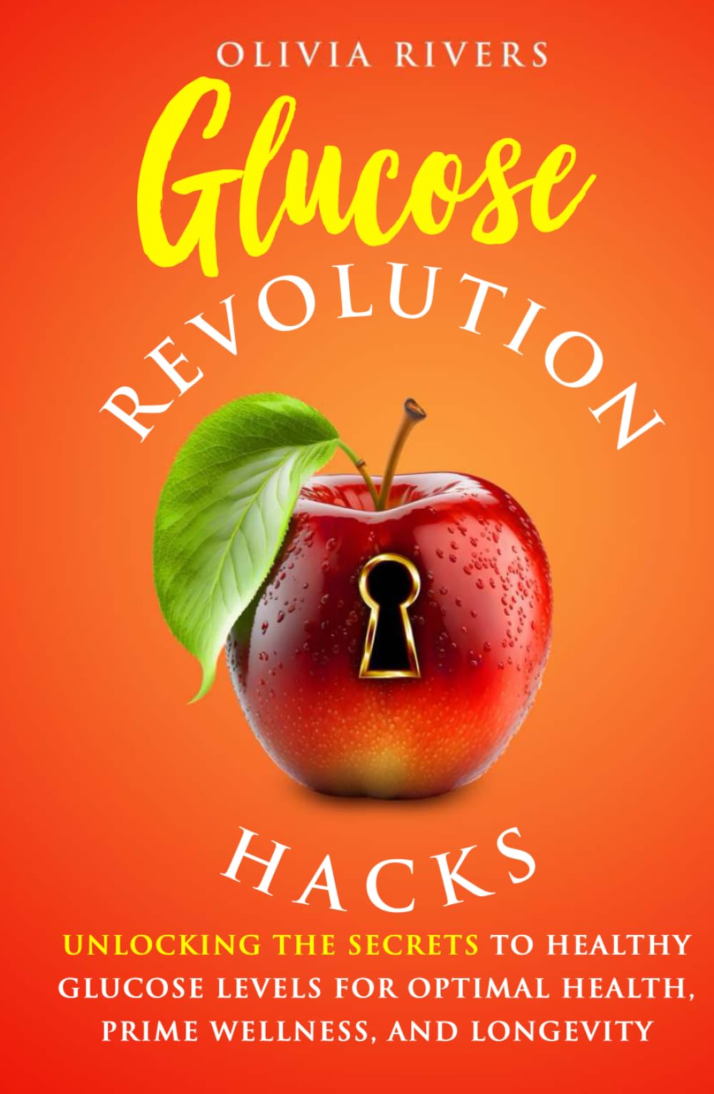 Glucose Revolution Hacks: Unlocking the Secrets to Healthy Glucose Levels for Optimal Health, Prime Wellness, and Longevity (Holistic Health Series) Health, Nutrition & Fitness