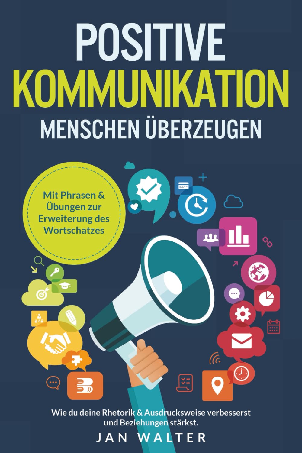 Positive Kommunikation – Menschen überzeugen: Wie du deine Rhetorik & Ausdrucksweise verbesserst und Beziehungen stärkst. Mit Phrasen & Übungen zur Erweiterung des Wortschatzes Business, Finance & Career