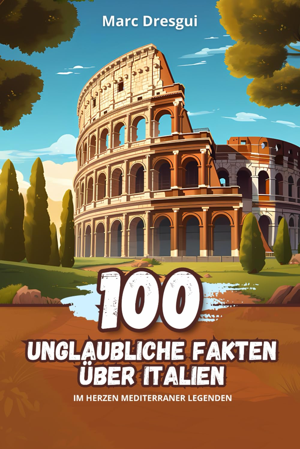 100 Unglaubliche Fakten über Italien: Im Herzen Mediterraner Legenden Non-fiction