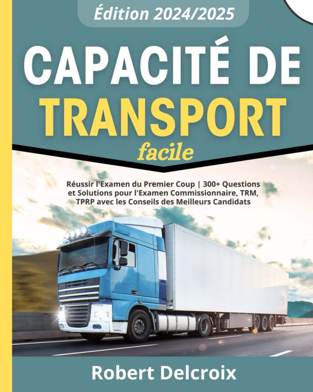 Capacité de Transport Facile: Réussir l'Examen du Premier Coup | 300+ Questions et Solutions pour l'Examen Commissionnaire, TRM, TPRP avec les Conseils des Meilleurs Candidats Business, Finance & Career