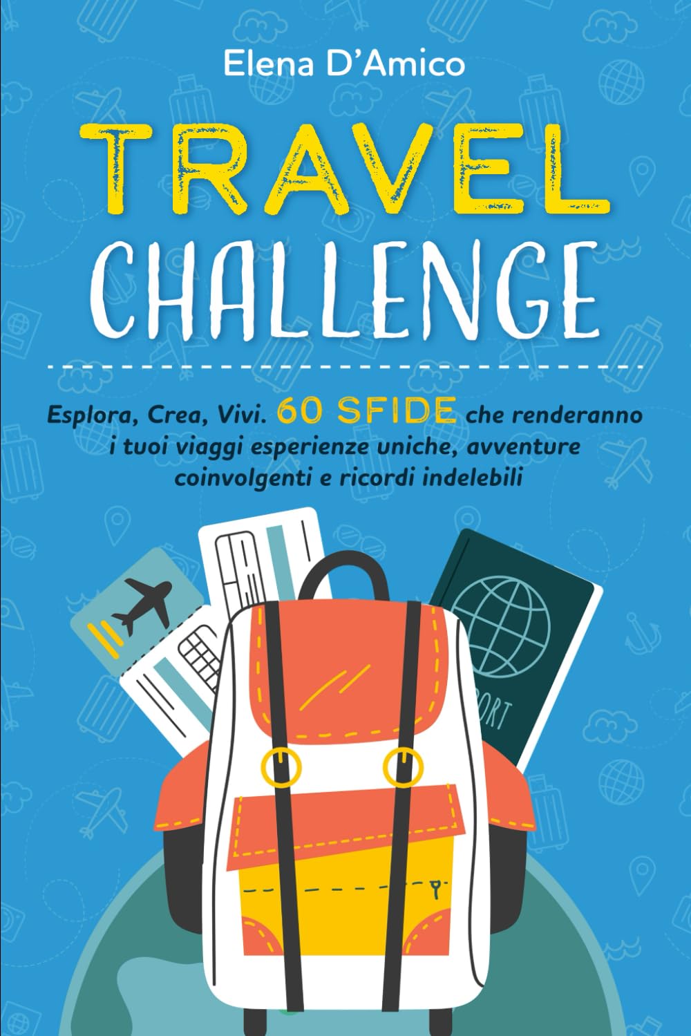 Travel Challenge: Esplora, Crea, Vivi. 60 Sfide che renderanno i tuoi Viaggi Esperienze Uniche, Avventure Coinvolgenti e Ricordi Indelebili. book