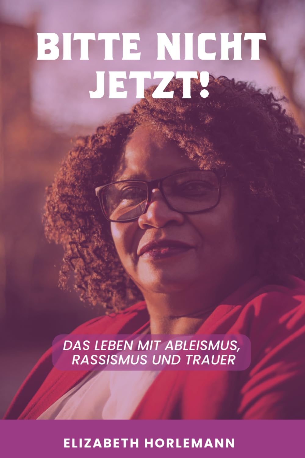 Bitte nicht jetzt!: Das Leben mit Ableismus, Rassismus und Trauer Art & Literature