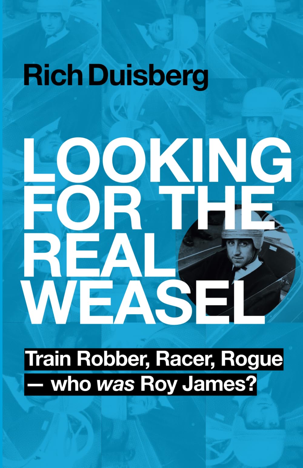 Looking for the real Weasel: Train Robber, Racer, Rogue - who was Roy James? Memories