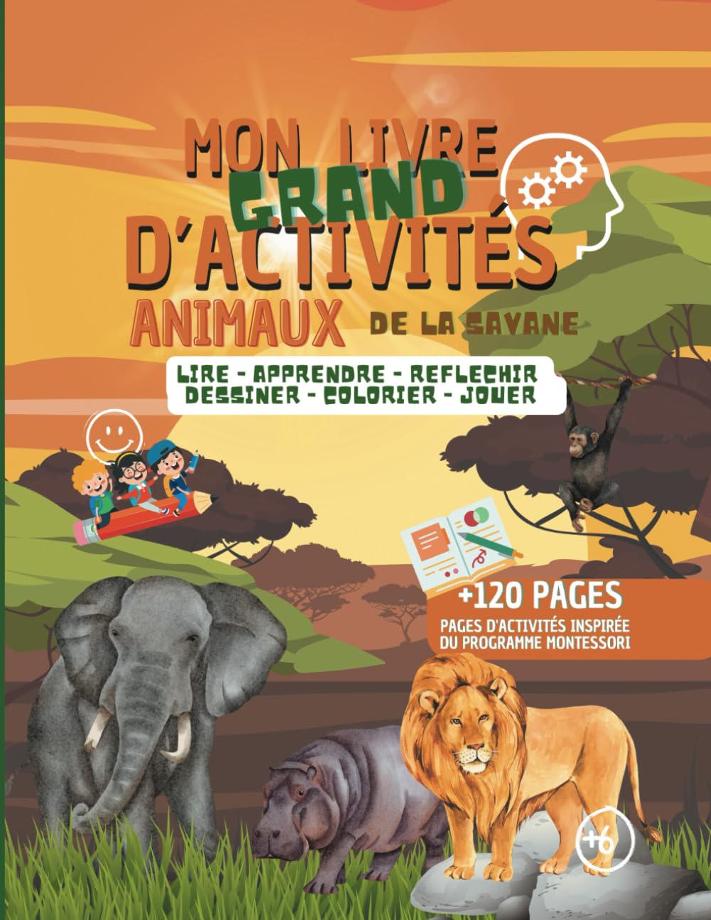 mon GRAND livre d'activité - les animaux de la savane - 6ans et plus: 120 pages d'activités inspirée du programme Montessori - lire - apprendre - réfléchir - dessiner - colorier - jouer book