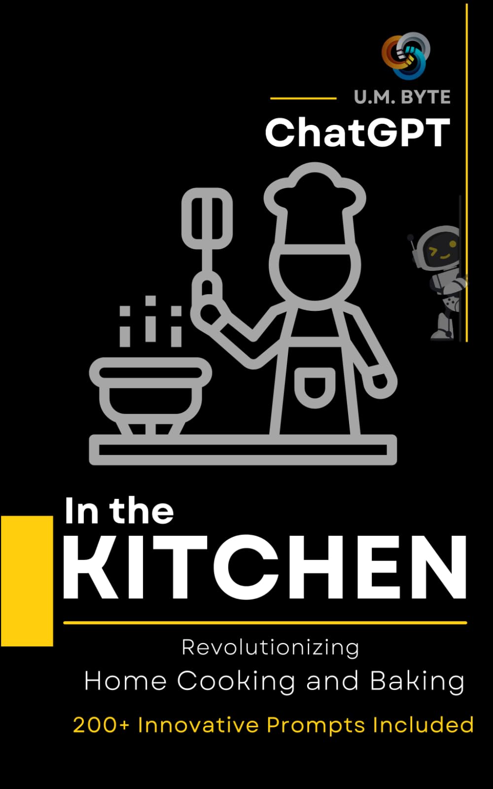 ChatGPT in the KITCHEN: Revolutionizing Home Cooking and Baking (Unlocking ChatGPT: An AI Exploration Series) Computer Science