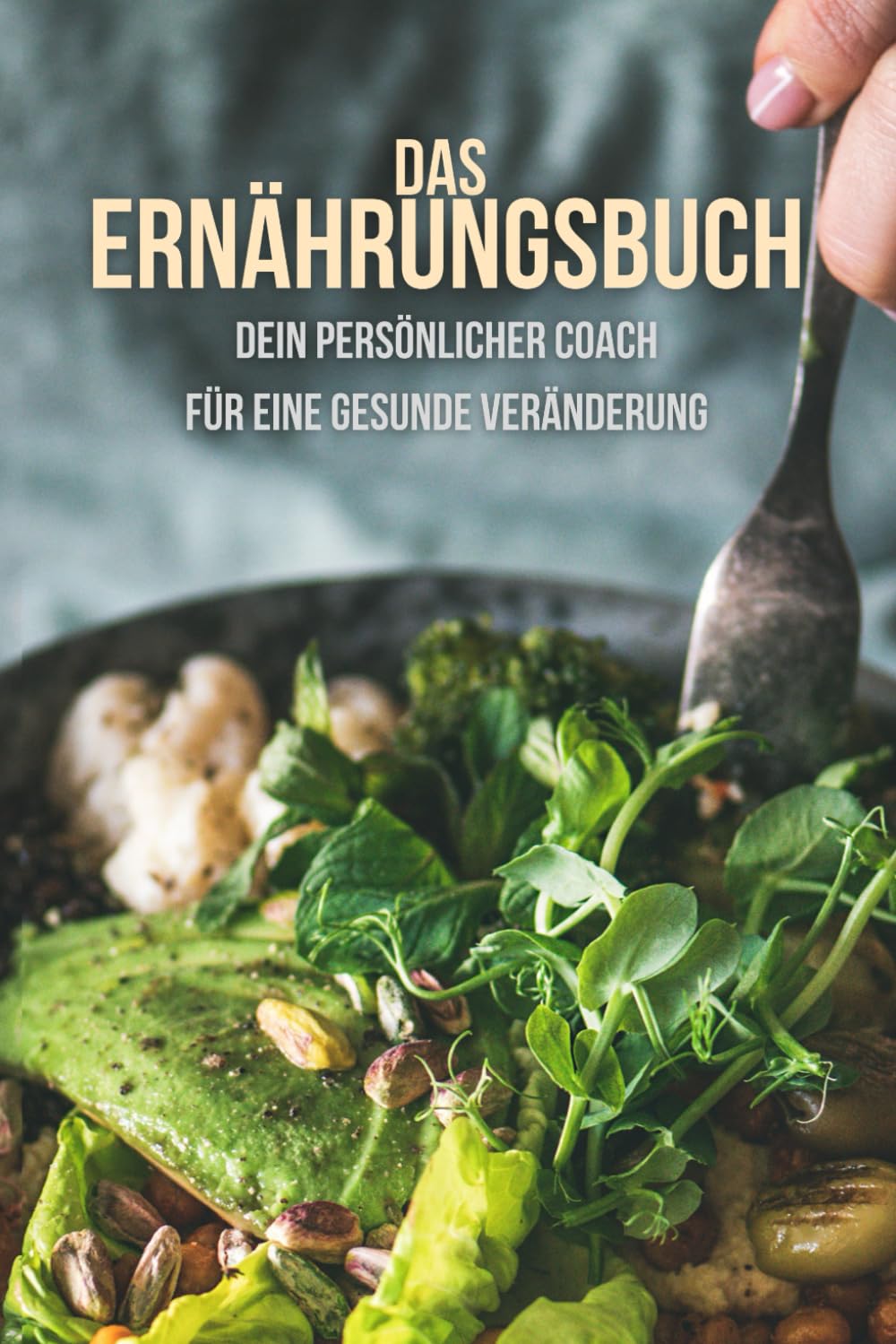 Das Ernährungsbuch: Dein Persönlicher Coach für eine Gesunde Veränderung Health, Nutrition & Fitness