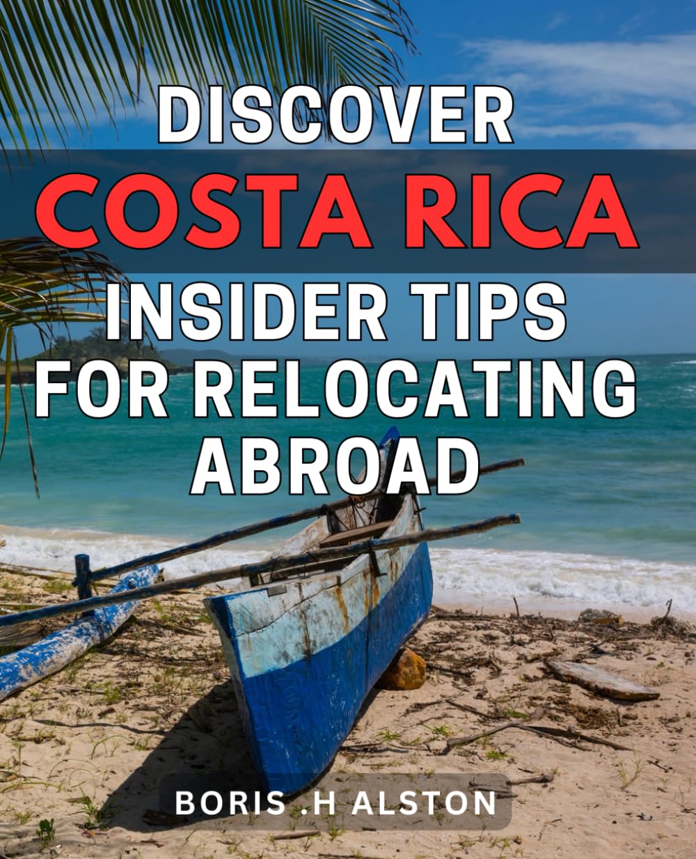 Discover Costa Rica: Insider Tips for Relocating Abroad: The Ultimate Guide to Relocating to Costa Rica: Insider Tips for a Smooth Transition Abroad Learning & Reference