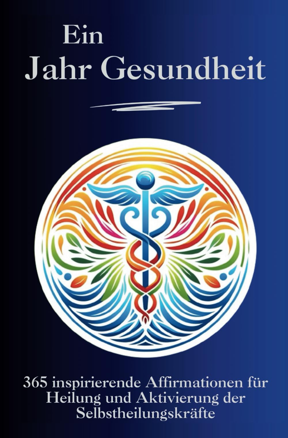 Ein Jahr Gesundheit - 365 inspirierende Affirmationen für Heilung und Aktivierung der Selbstheilungskräfte Lifestyle