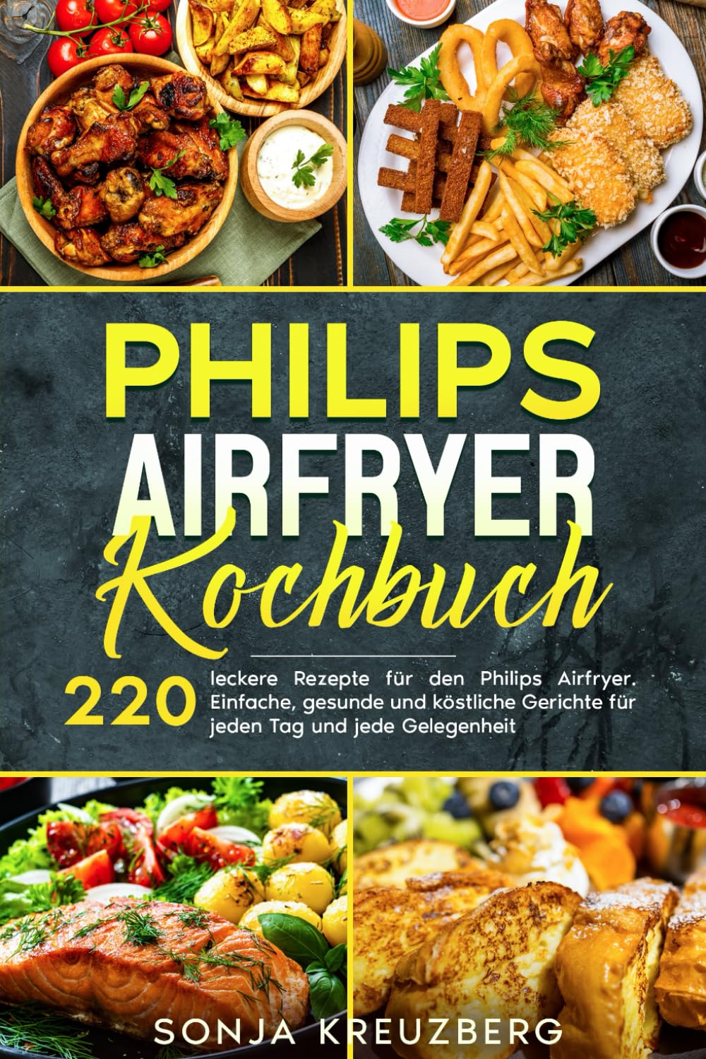 Philips Airfryer Kochbuch: 220 leckere Rezepte für den Philips Airfryer. Einfache, gesunde und köstliche Gerichte für jeden Tag und jede Gelegenheit. Cooking & Enjoying