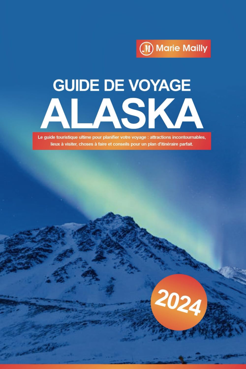 Guide de voyage Alaska 2024: Le guide touristique ultime pour planifier votre voyage : attractions incontournables, lieux à visiter, choses à faire et conseils pour un plan d'itinéraire parfait. Travel Books