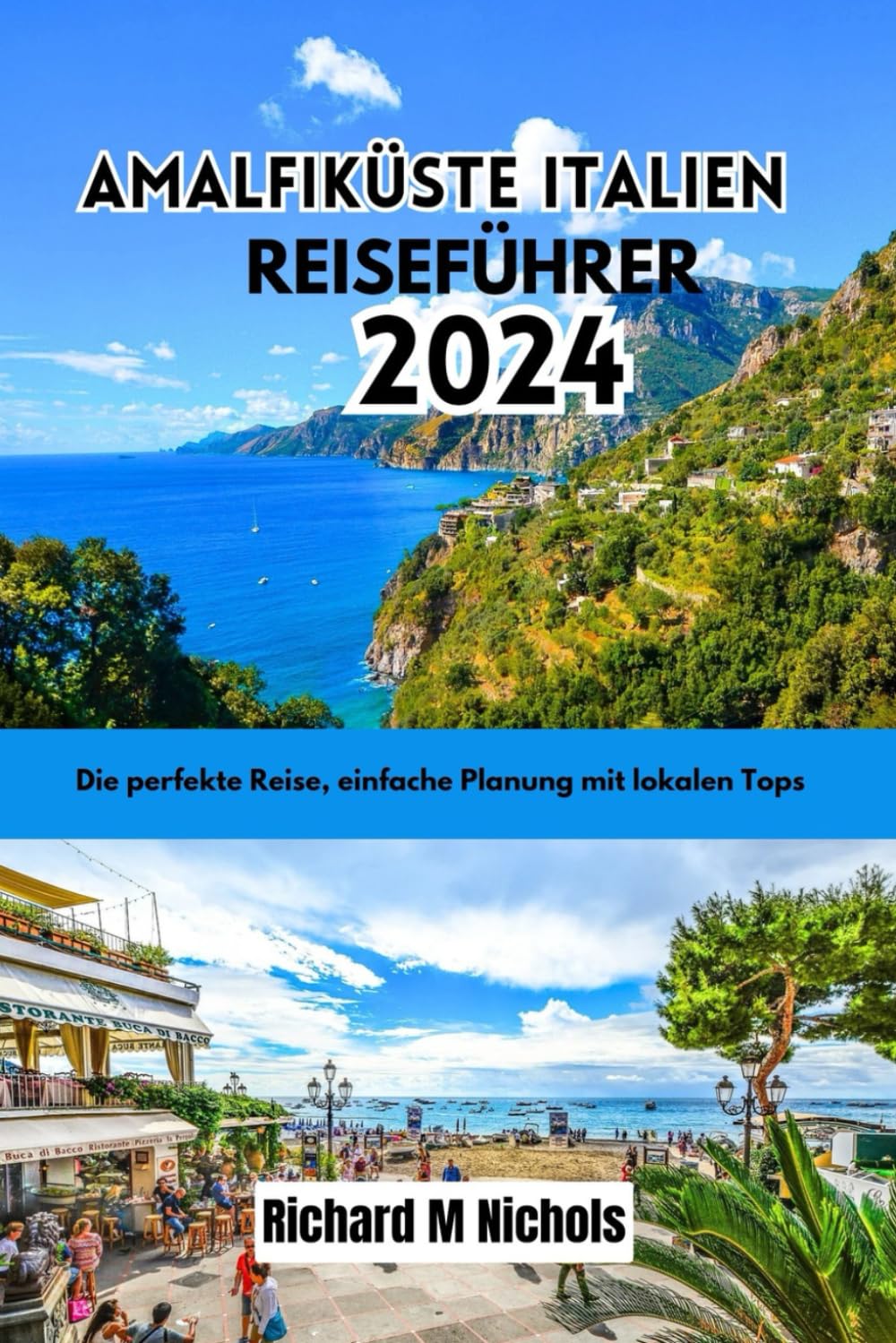 AMALFIKÜSTE ITALIEN REISEFÜHRER 2024: Unvergesslicher italienisch-europäischer Plan, einzigartige Experten-Insider-Tipps, mediterranes Paradies, ... (Nichols Adventure Guides, Band 41) Travel Guides
