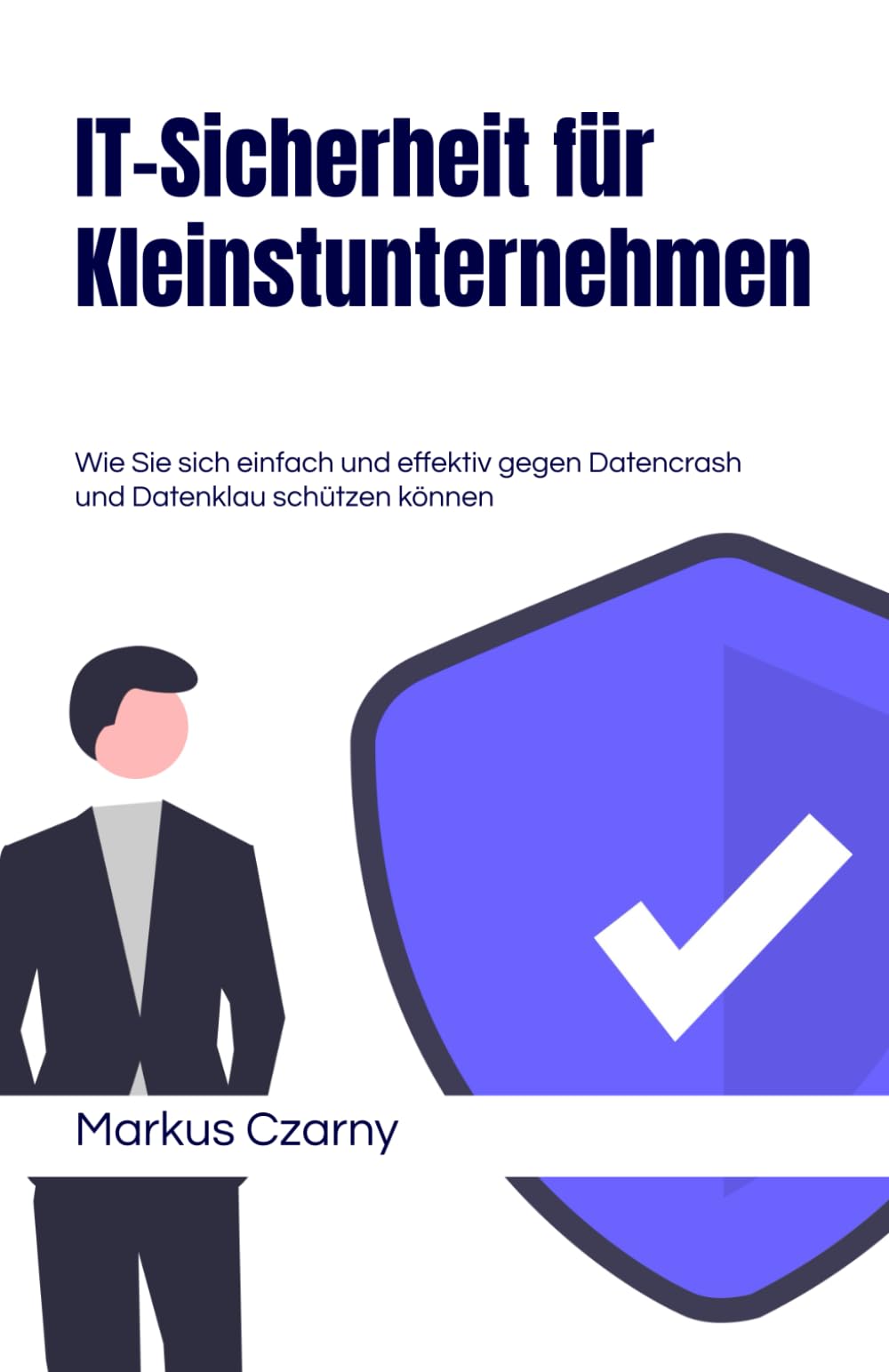 IT-Sicherheit für Kleinstunternehmen: Wie Sie sich einfach und effektiv gegen Datencrash und Datenklau schützen können Business, Finance & Career