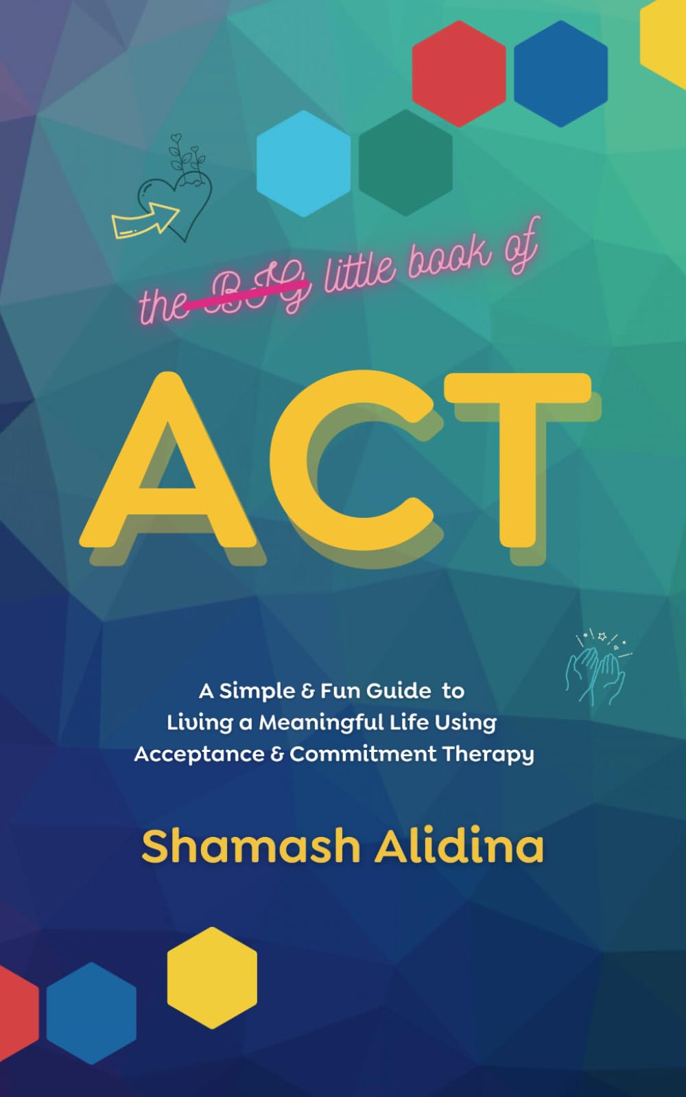 The Little Book of ACT: A Simple and Fun Guide to Living a Meaningful Life Using Acceptance and Commitment Therapy Health, Nutrition & Fitness