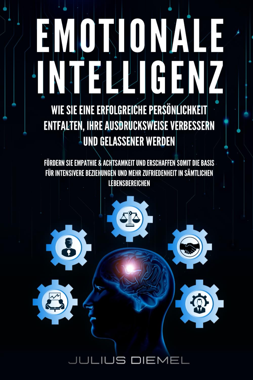 EMOTIONALE INTELLIGENZ: Sozialkompetenz in Karriere & privaten Beziehungen stärken | Empathie, Selbstachtung & Disziplin fördern | Manipulation entlarven, Ziele erreichen & positives Mindset schaffen Business, Finance & Career