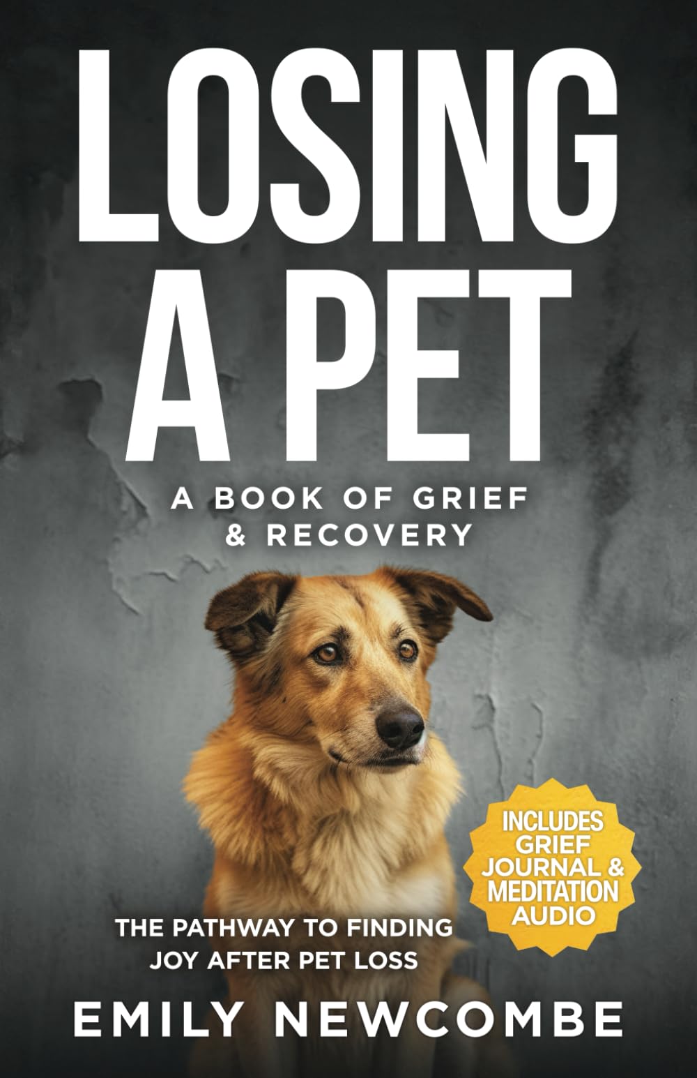 Losing A Pet - A Book of Grief & Recovery: The Pathway to Finding Joy After Pet Loss When You Just Can't Get Over Losing Your Soul Pet Death & Mourning