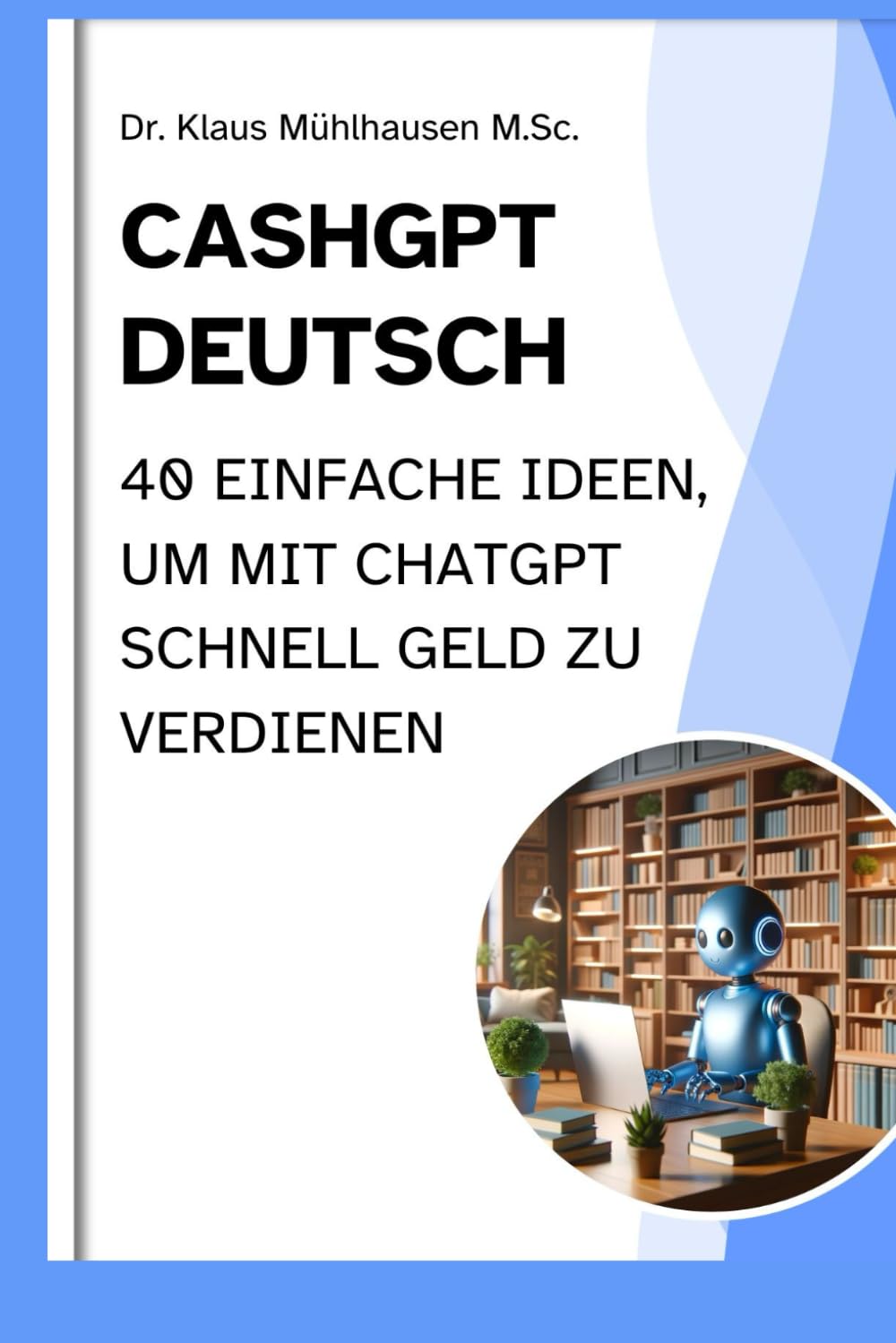 CASHGPT DEUTSCH: 40 einfache Ideen, um mit ChatGPT schnell Geld zu verdienen Business, Finance & Career