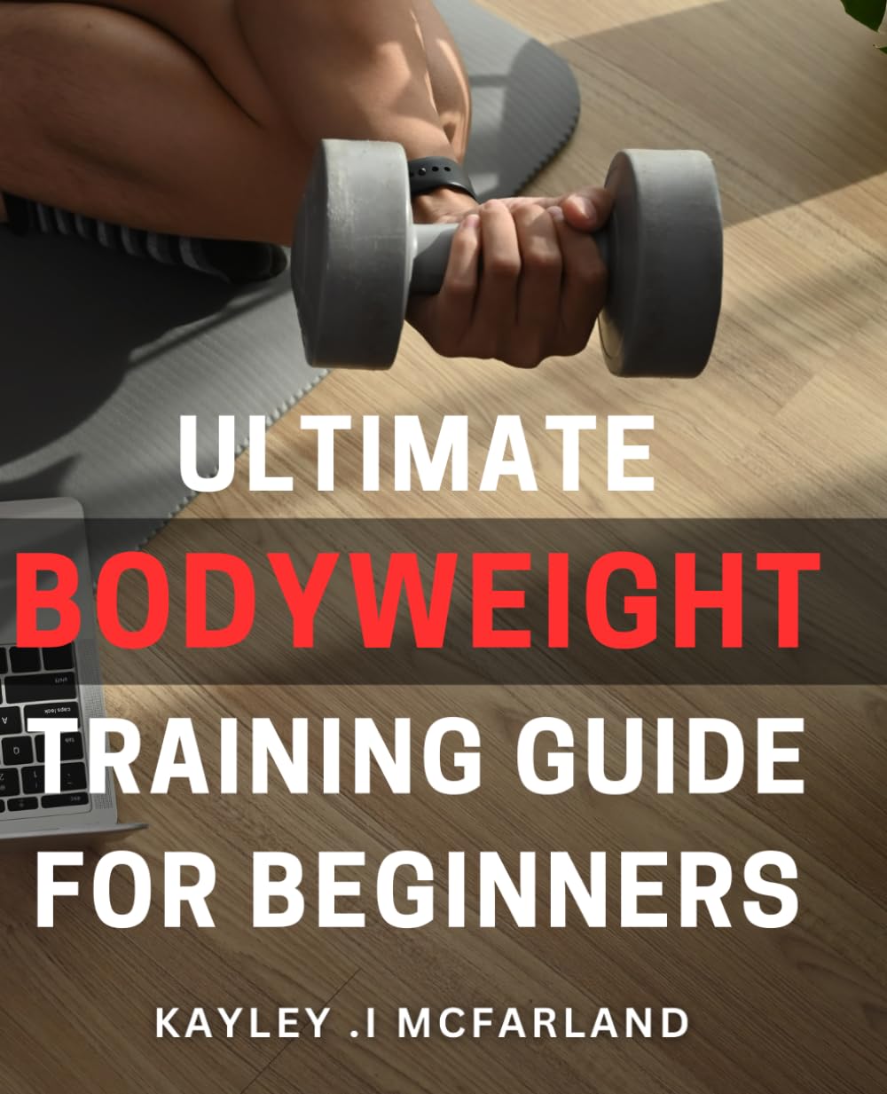 Ultimate Bodyweight Training Guide for Beginners: Unleash Your Inner Strength: The Complete Bodyweight Training Program for Maximum Fitness Results Study Guides