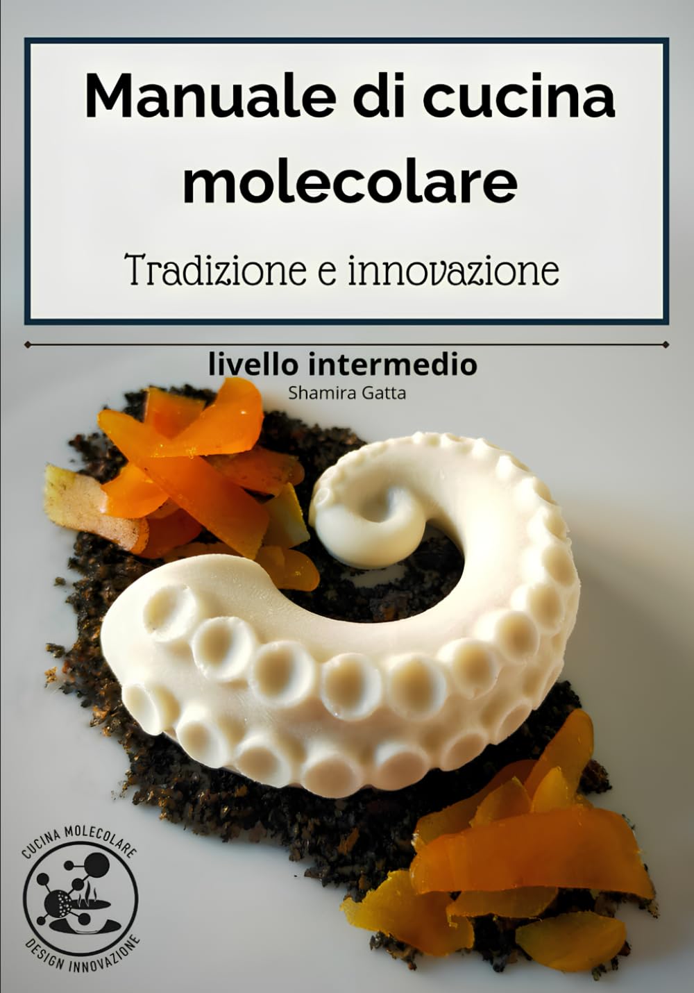 Manuale di cucina molecolare livello intermedio: Tradizione e innovazione (Manuali di cucina molecolare, Band 1) Cooking & Enjoying