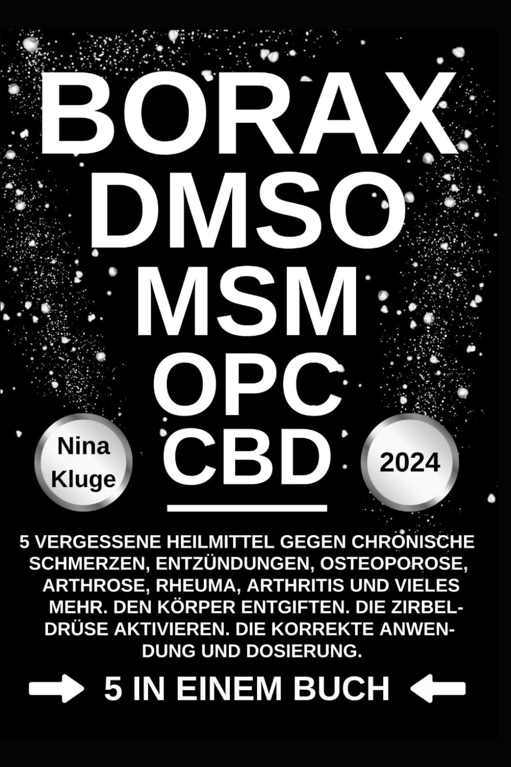 BORAX - DMSO - MSM - OPC - CBD: 5 vergessene Heilmittel gegen chronische Schmerzen, Entzündungen, Osteoporose, Arhrose, Rheuma, Arthritis und vieles ... Die korrekte Anwendung und Dossierung. Medicine