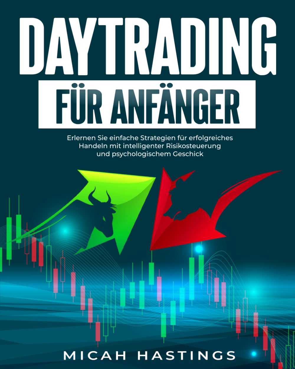 Daytrading für Anfänger: Erlernen Sie einfache Strategien für erfolgreiches Handeln mit intelligenter Risikosteuerung und psychologischem Geschick book