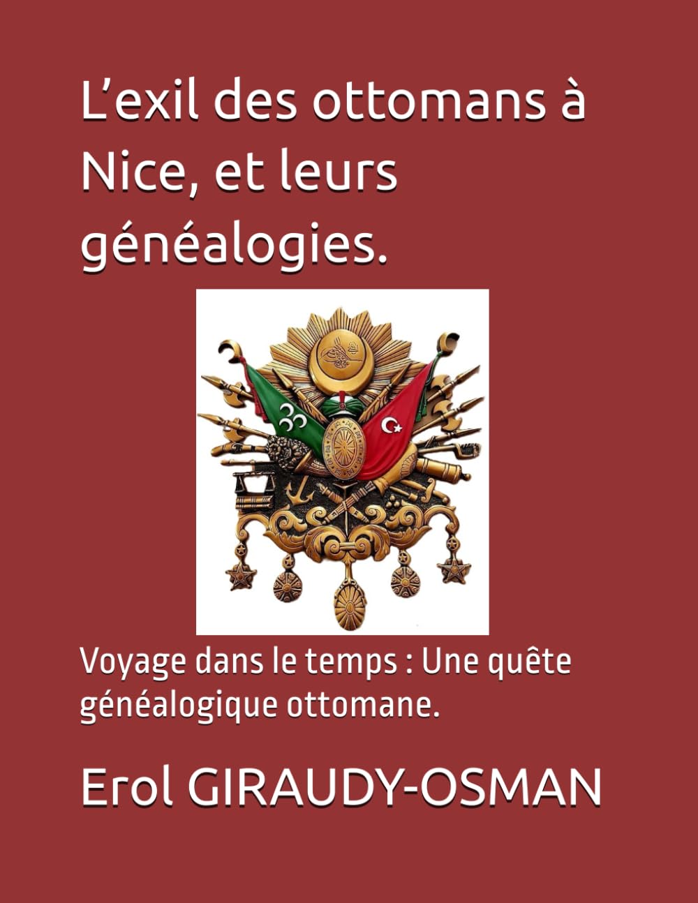 L’exil vers la France des ottomans à Nice : leur généalogie.: Voyage dans le temps : Une quête généalogique ottomane. book