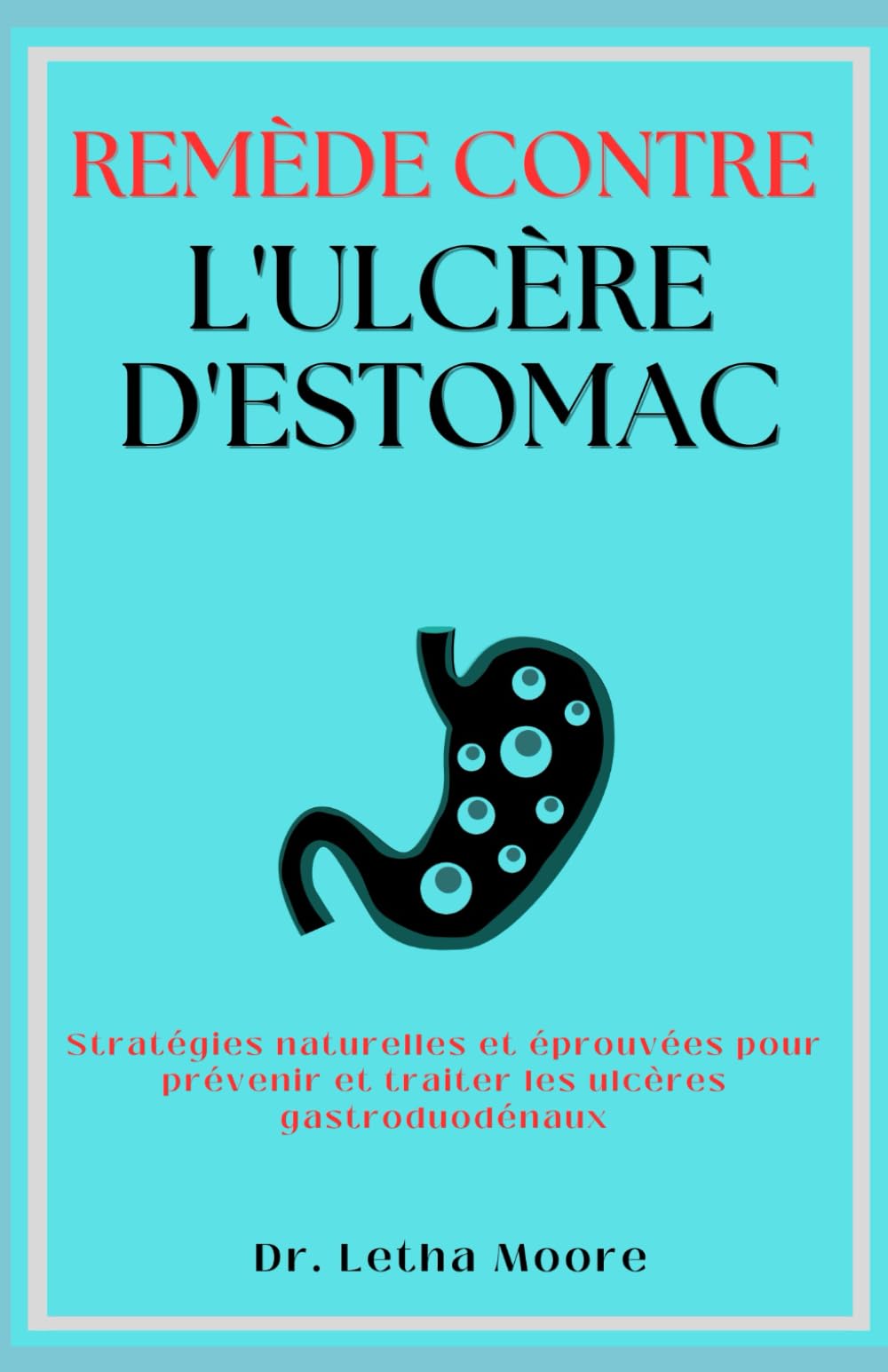 Remède contre l'ulcère de d'estomac: Stratégies naturelles et éprouvées pour prévenir et traiter les ulcères gastroduodénaux book