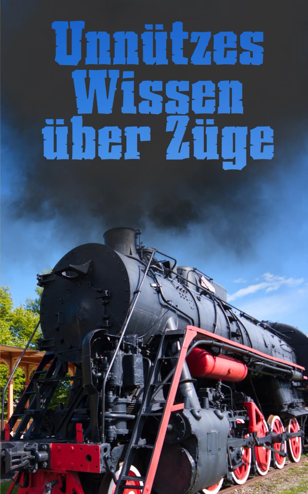 Unnützes Wissen über Züge: Kuriose und erstaunliche Fakten rund um Zugfahrten, Lokomotiven und technische Wunderwerke Business & Technology