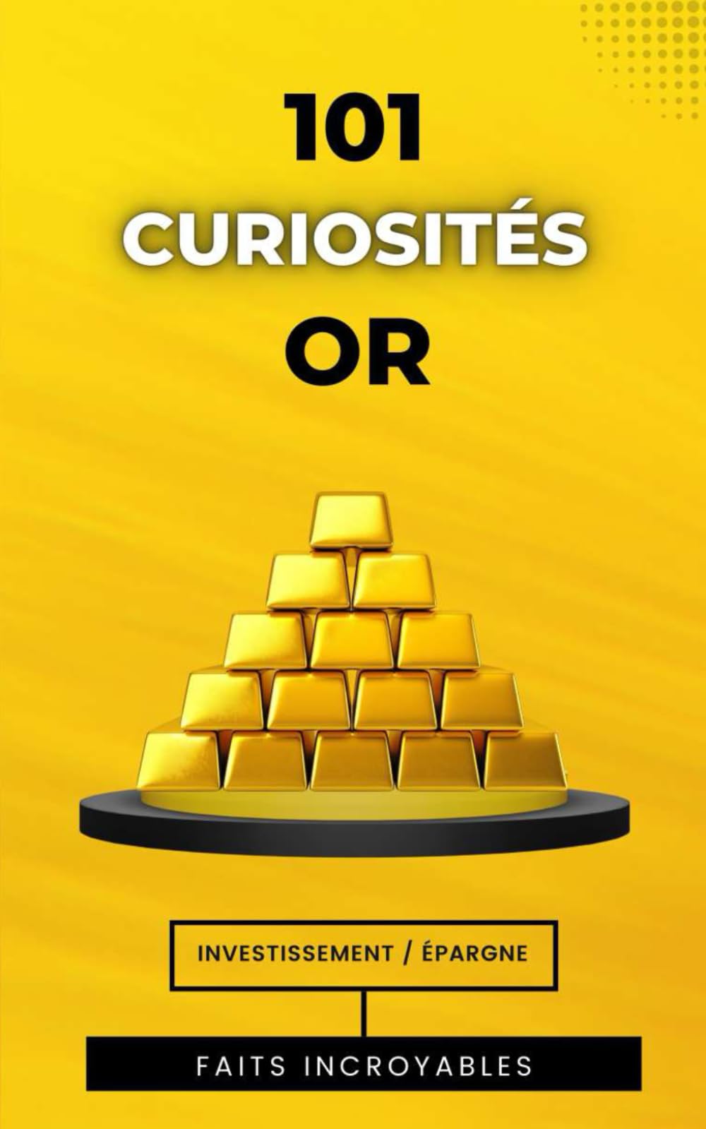 101 Curiosités Or: Faits Incroyables et Surprenants Business, Finance & Career